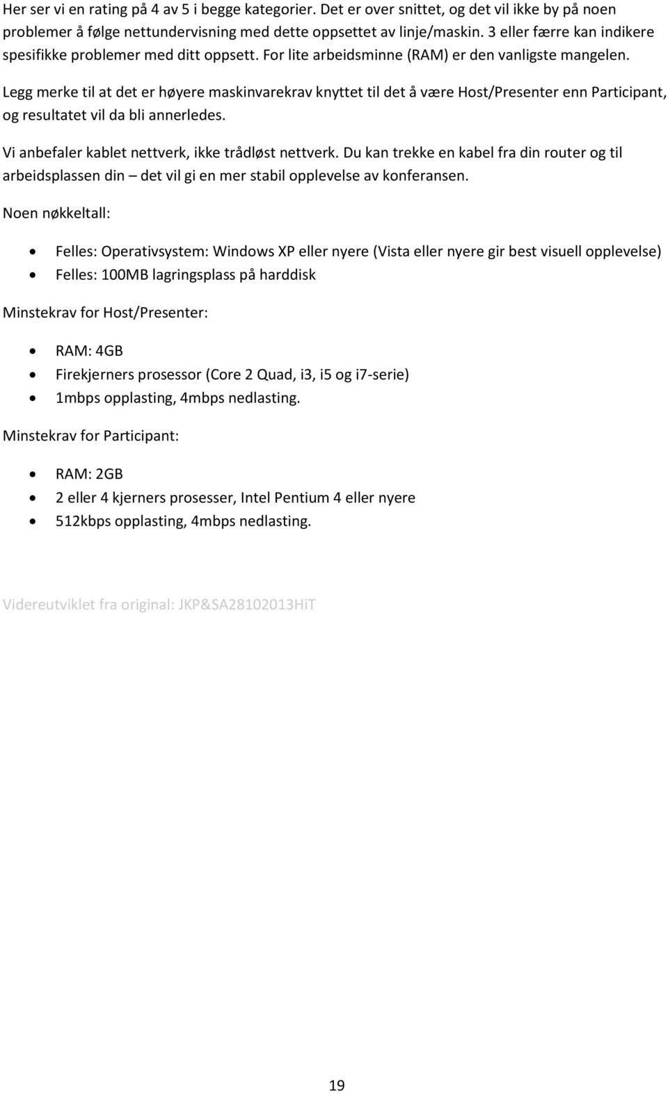 Legg merke til at det er høyere maskinvarekrav knyttet til det å være Host/Presenter enn Participant, og resultatet vil da bli annerledes. Vi anbefaler kablet nettverk, ikke trådløst nettverk.