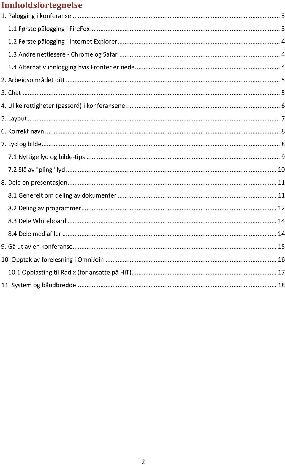 2 Slå av "pling" lyd... 10 8. Dele en presentasjon... 11 8.1 Generelt om deling av dokumenter... 11 8.2 Deling av programmer... 12 8.3 Dele Whiteboard... 14 8.4 Dele mediafiler... 14 9.