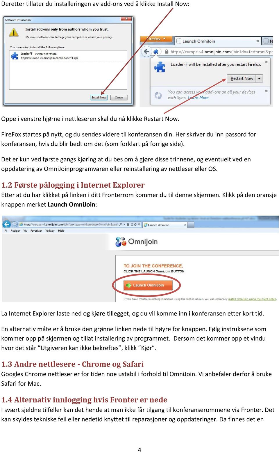 Det er kun ved første gangs kjøring at du bes om å gjøre disse trinnene, og eventuelt ved en oppdatering av OmniJoinprogramvaren eller reinstallering av nettleser eller OS. 1.