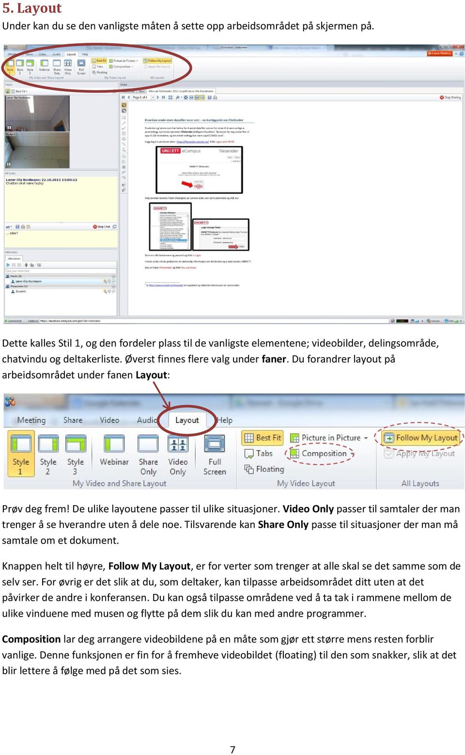 Du forandrer layout på arbeidsområdet under fanen Layout: Prøv deg frem! De ulike layoutene passer til ulike situasjoner. Video Only passer til samtaler der man trenger å se hverandre uten å dele noe.