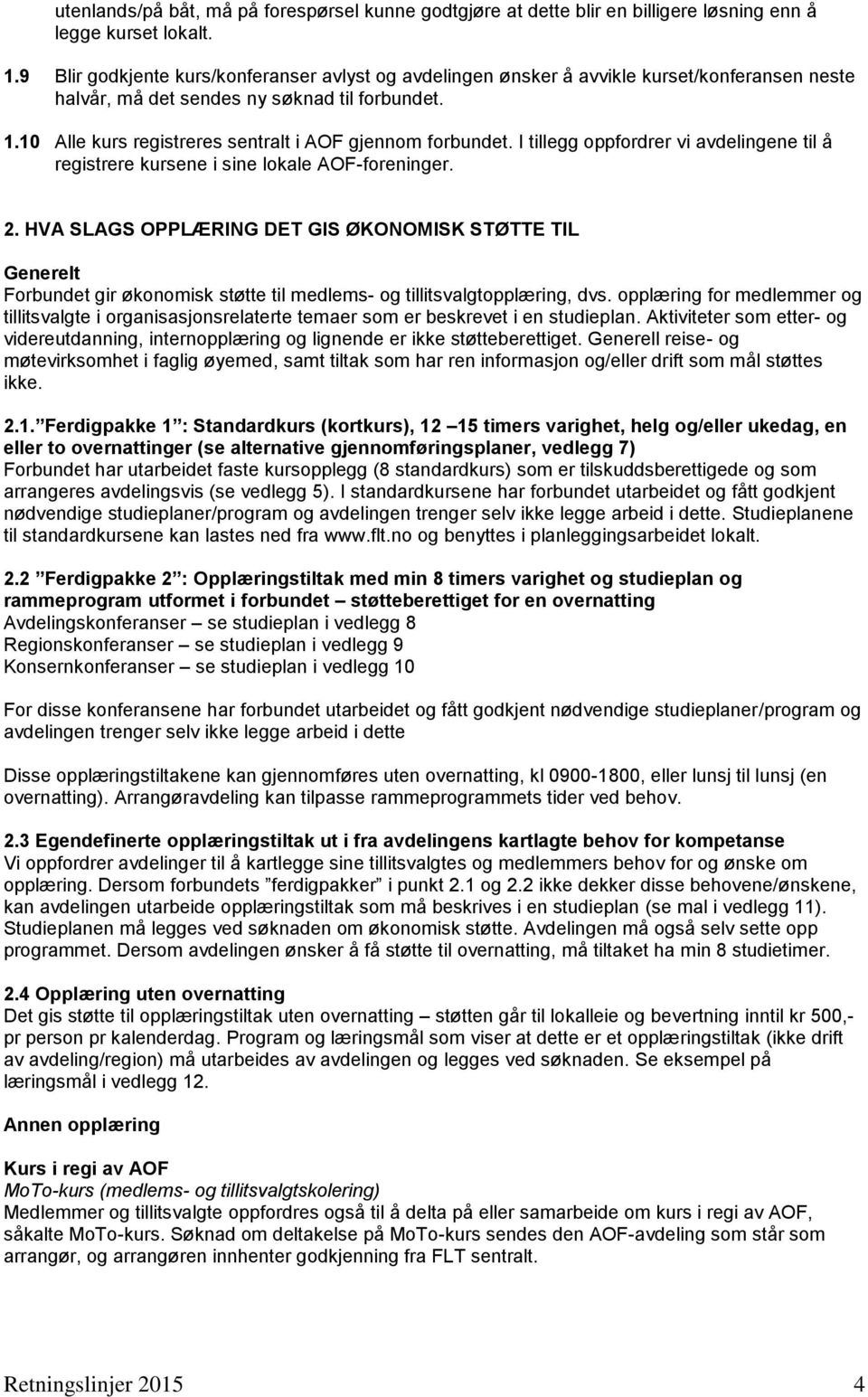 10 Alle kurs registreres sentralt i AOF gjennom forbundet. I tillegg oppfordrer vi avdelingene til å registrere kursene i sine lokale AOF-foreninger. 2.