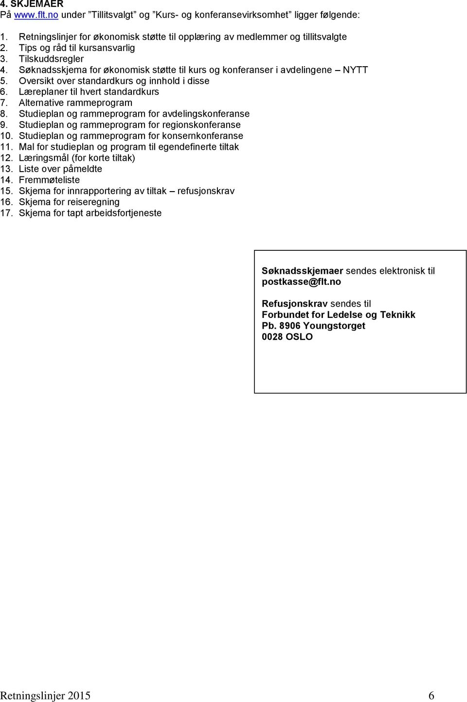 Læreplaner til hvert standardkurs 7. Alternative rammeprogram 8. Studieplan og rammeprogram for avdelingskonferanse 9. Studieplan og rammeprogram for regionskonferanse 10.