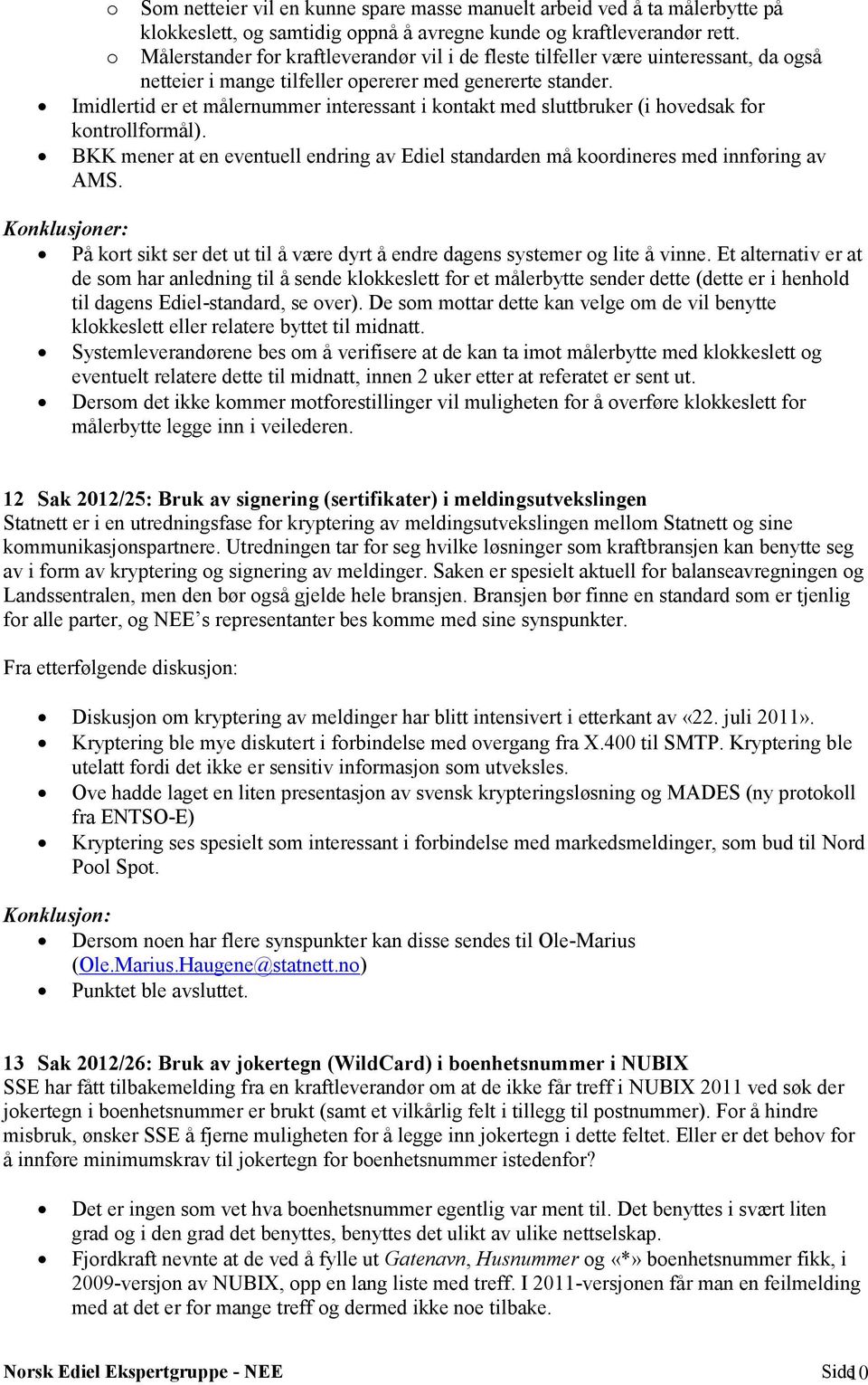 Imidlertid er et målernummer interessant i kontakt med sluttbruker (i hovedsak for kontrollformål). BKK mener at en eventuell endring av Ediel standarden må koordineres med innføring av AMS.