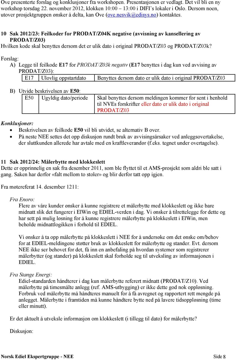 10 Sak 2012/23: Feilkoder for PRODAT/Z04K negative (avvisning av kansellering av PRODAT/Z03) Hvilken kode skal benyttes dersom det er ulik dato i original PRODAT/Z03 og PRODAT/Z03k?