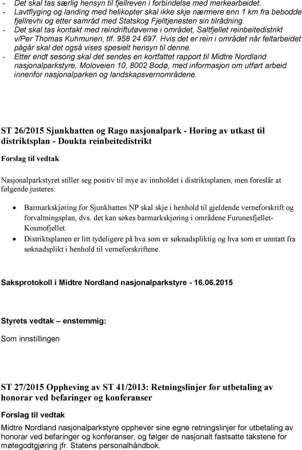 - Det skal tas kontakt med reindriftutøverne i området, Saltfjellet reinbeitedistrikt v/per Thomas Kuhmunen, tlf. 958 24 697.
