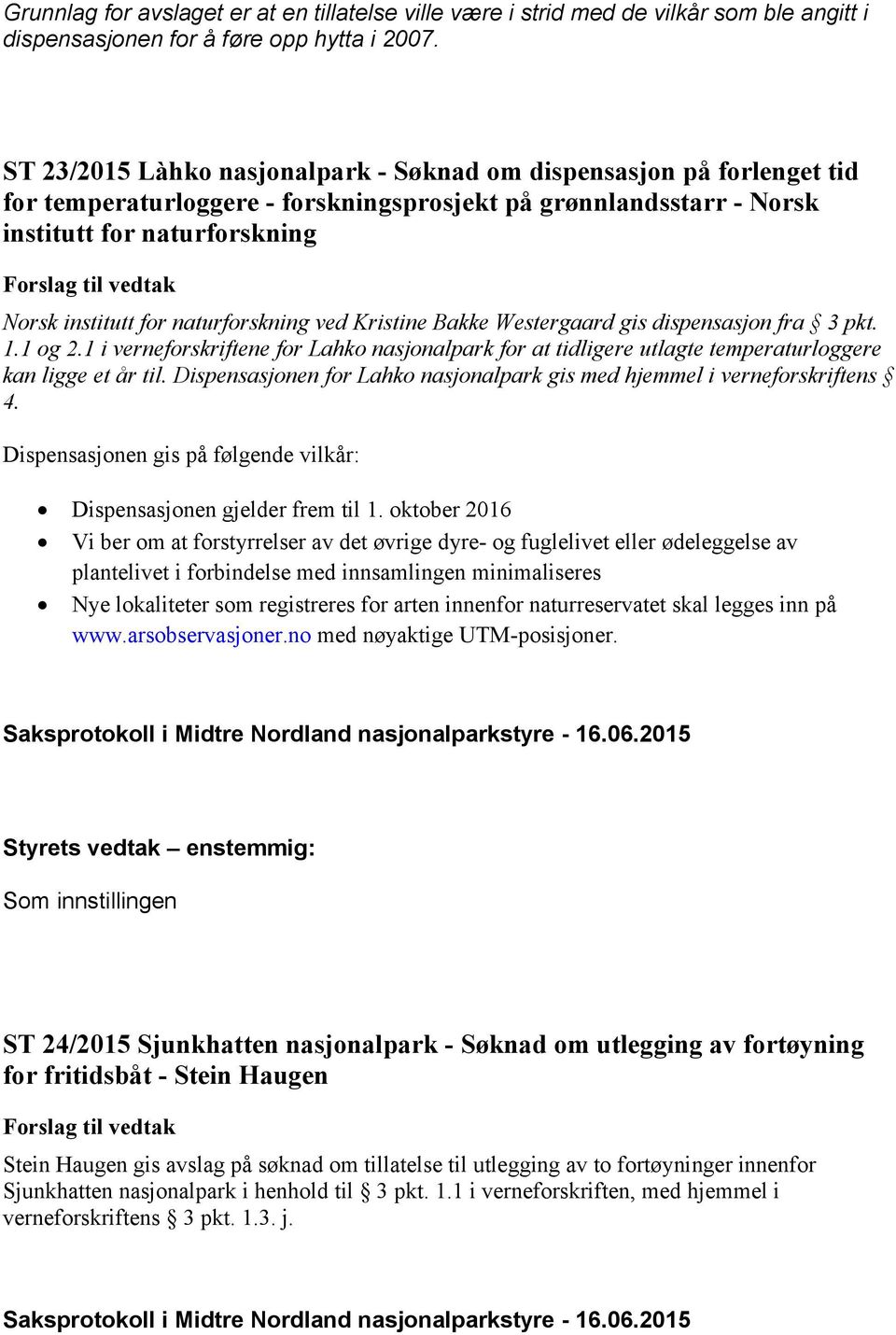 naturforskning ved Kristine Bakke Westergaard gis dispensasjon fra 3 pkt. 1.1 og 2.1 i verneforskriftene for Lahko nasjonalpark for at tidligere utlagte temperaturloggere kan ligge et år til.