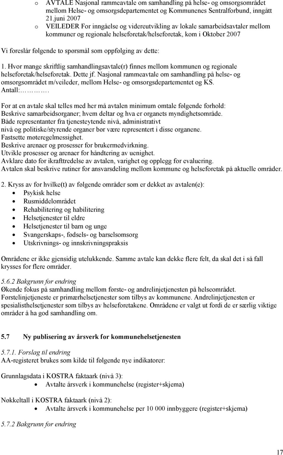 oppfølging av dette: 1. Hvor mange skriftlig samhandlingsavtale(r) finnes mellom kommunen og regionale helseforetak/helseforetak. Dette jf.