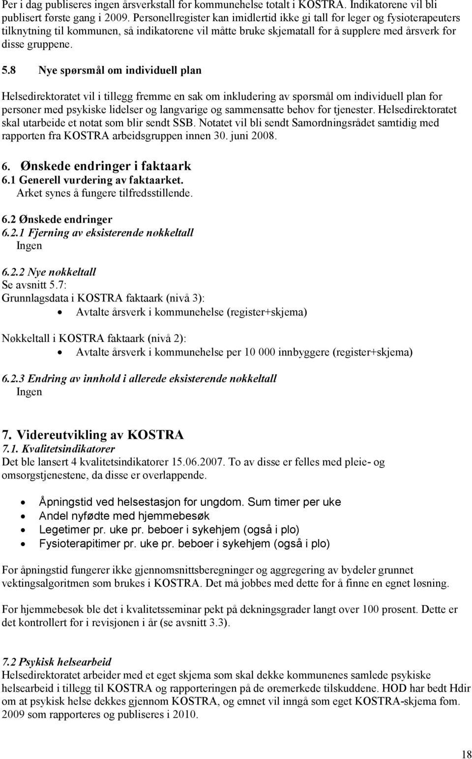 8 Nye spørsmål om individuell plan Helsedirektoratet vil i tillegg fremme en sak om inkludering av spørsmål om individuell plan for personer med psykiske lidelser og langvarige og sammensatte behov