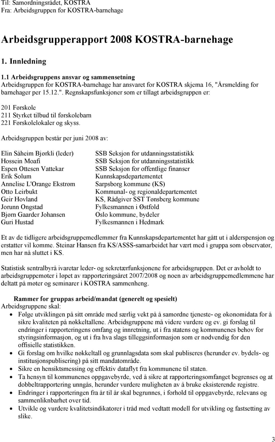 rsmelding for barnehager per 15.12.". Regnskapsfunksjoner som er tillagt arbeidsgruppen er: 201 Førskole 211 Styrket tilbud til førskolebarn 221 Førskolelokaler og skyss.