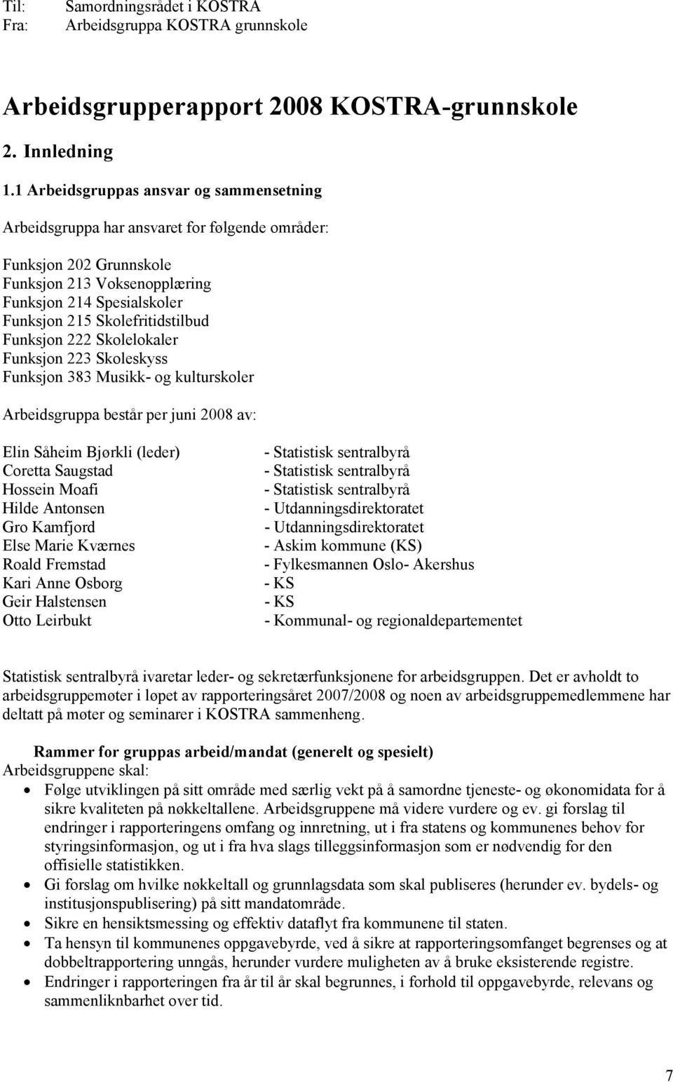 Skolefritidstilbud Funksjon 222 Skolelokaler Funksjon 223 Skoleskyss Funksjon 383 Musikk- og kulturskoler Arbeidsgruppa består per juni 2008 av: Elin Såheim Bjørkli (leder) Coretta Saugstad Hossein