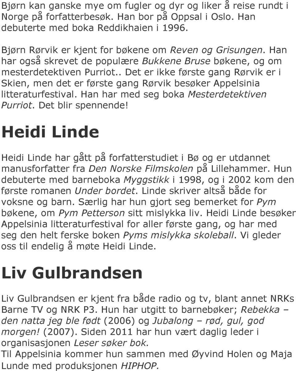 . Det er ikke første gang Rørvik er i Skien, men det er første gang Rørvik besøker Appelsinia litteraturfestival. Han har med seg boka Mesterdetektiven Purriot. Det blir spennende!