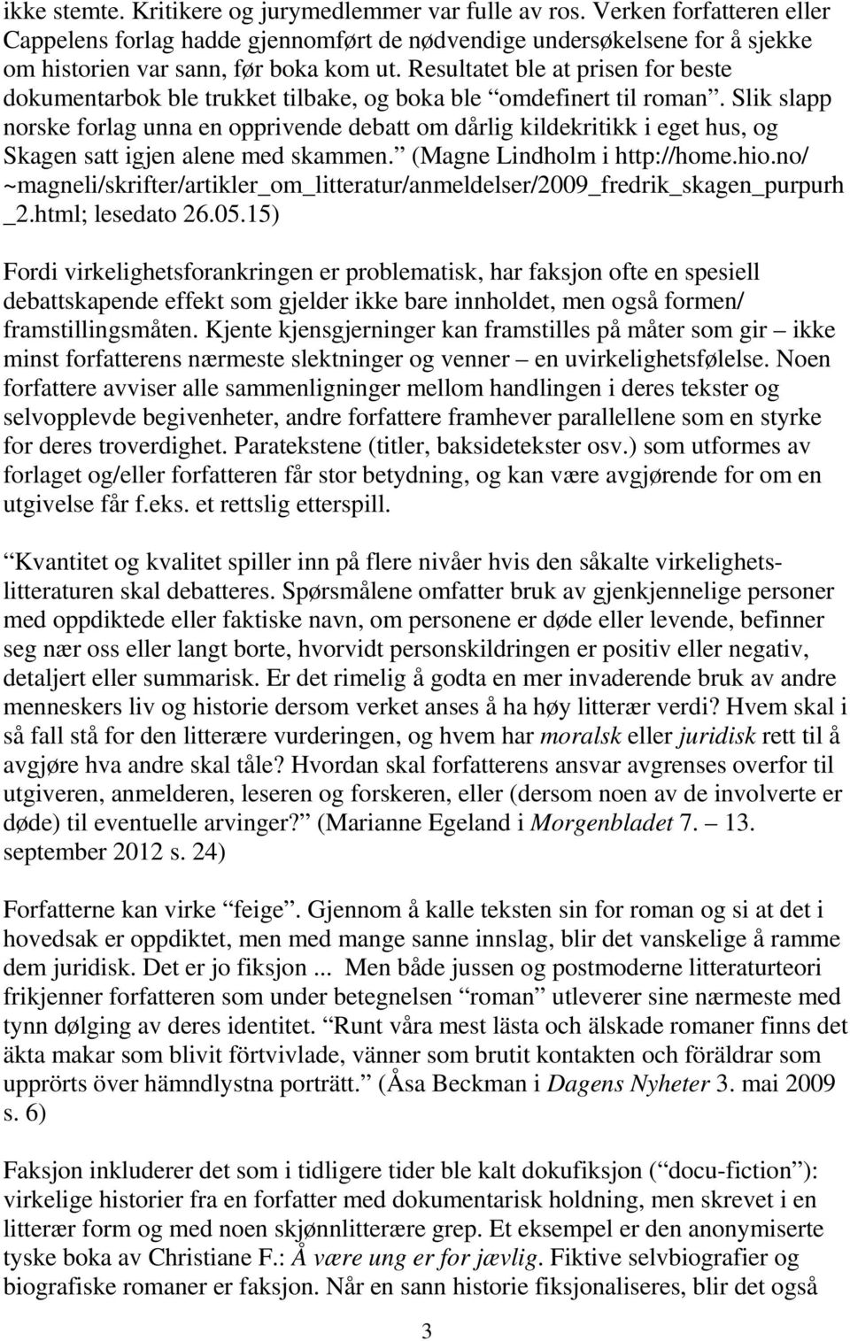 Slik slapp norske forlag unna en opprivende debatt om dårlig kildekritikk i eget hus, og Skagen satt igjen alene med skammen. (Magne Lindholm i http://home.hio.