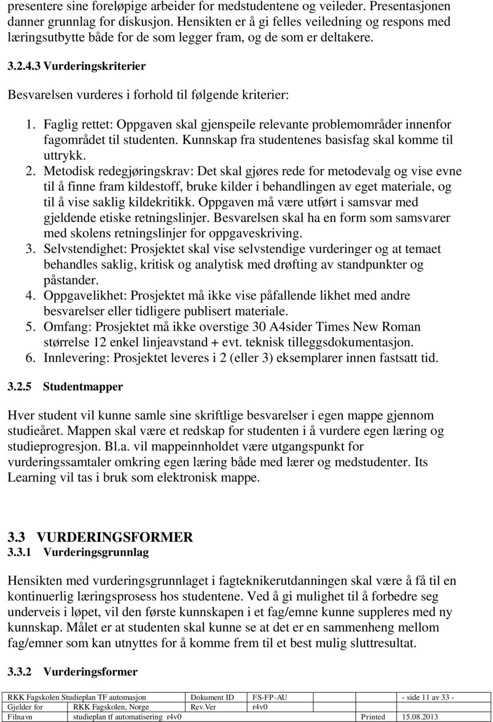 3 Vurderingskriterier Besvarelsen vurderes i forhold til følgende kriterier: 1. lig rettet: Oppgaven skal gjenspeile relevante problemområder innenfor fagområdet til studenten.