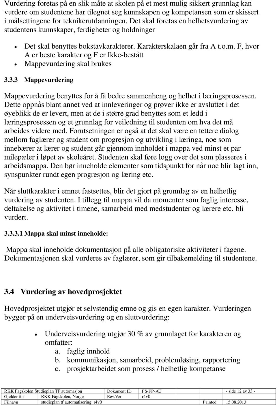 F, hvor A er beste karakter og F er Ikke-bestått Mappevurdering skal brukes 3.3.3 Mappevurdering Mappevurdering benyttes for å få bedre sammenheng og helhet i læringsprosessen.