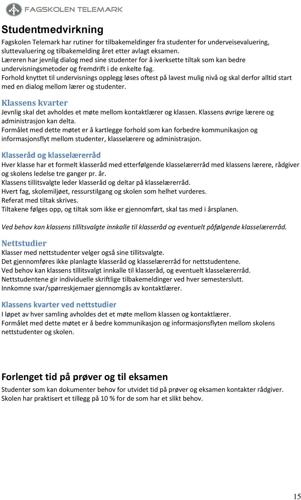 Forhold knyttet til undervisnings opplegg løses oftest på lavest mulig nivå og skal derfor alltid start med en dialog mellom lærer og studenter.