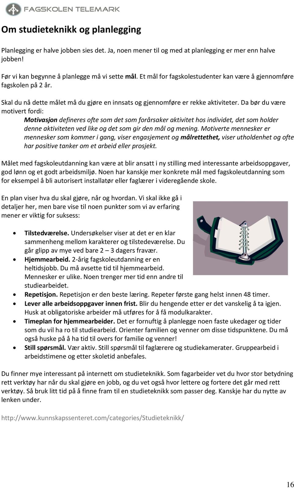 Da bør du være motivert fordi: Motivasjon defineres ofte som det som forårsaker aktivitet hos individet, det som holder denne aktiviteten ved like og det som gir den mål og mening.