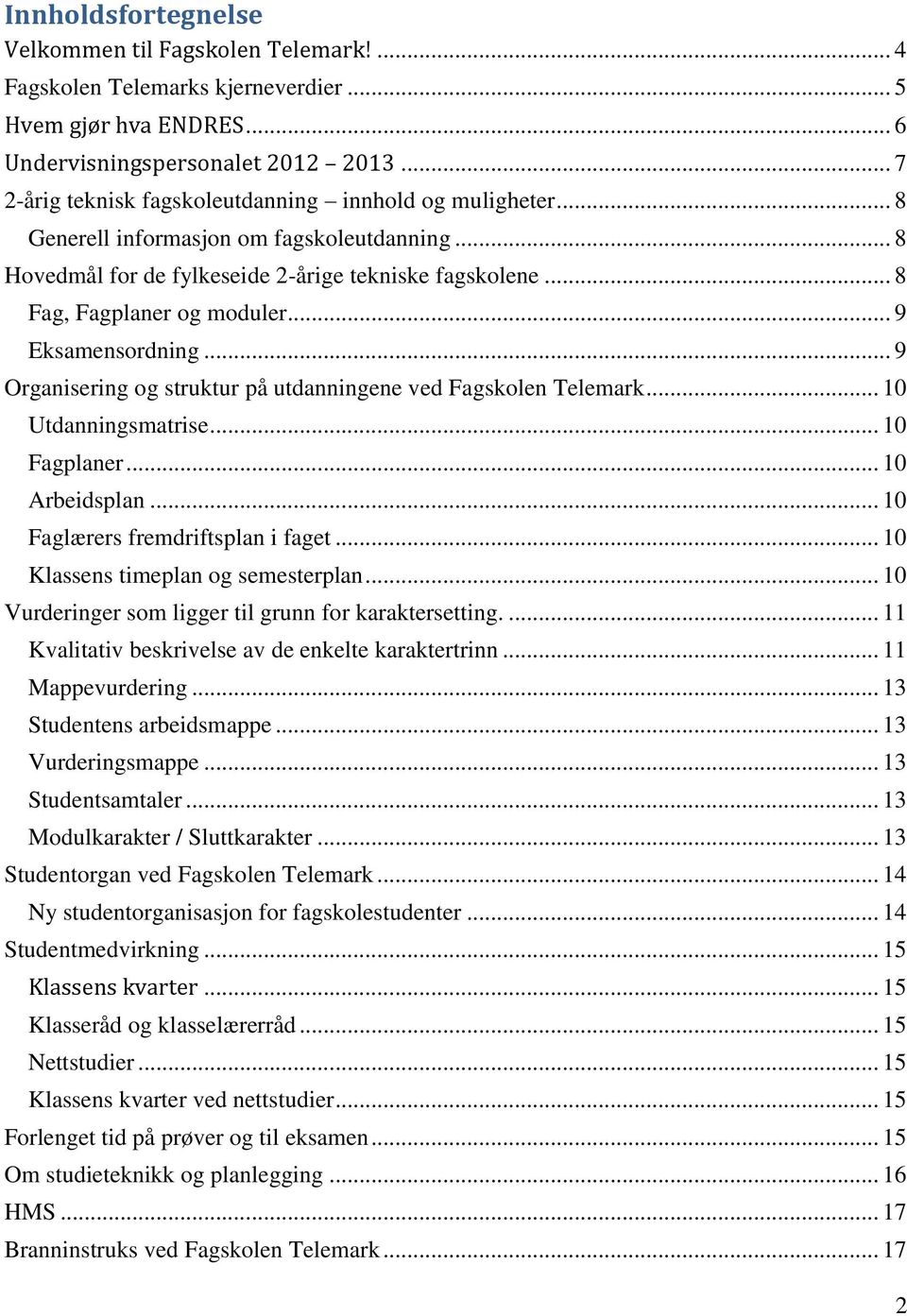 .. 9 Eksamensordning... 9 Organisering og struktur på utdanningene ved Fagskolen Telemark... 10 Utdanningsmatrise... 10 Fagplaner... 10 Arbeidsplan... 10 Faglærers fremdriftsplan i faget.
