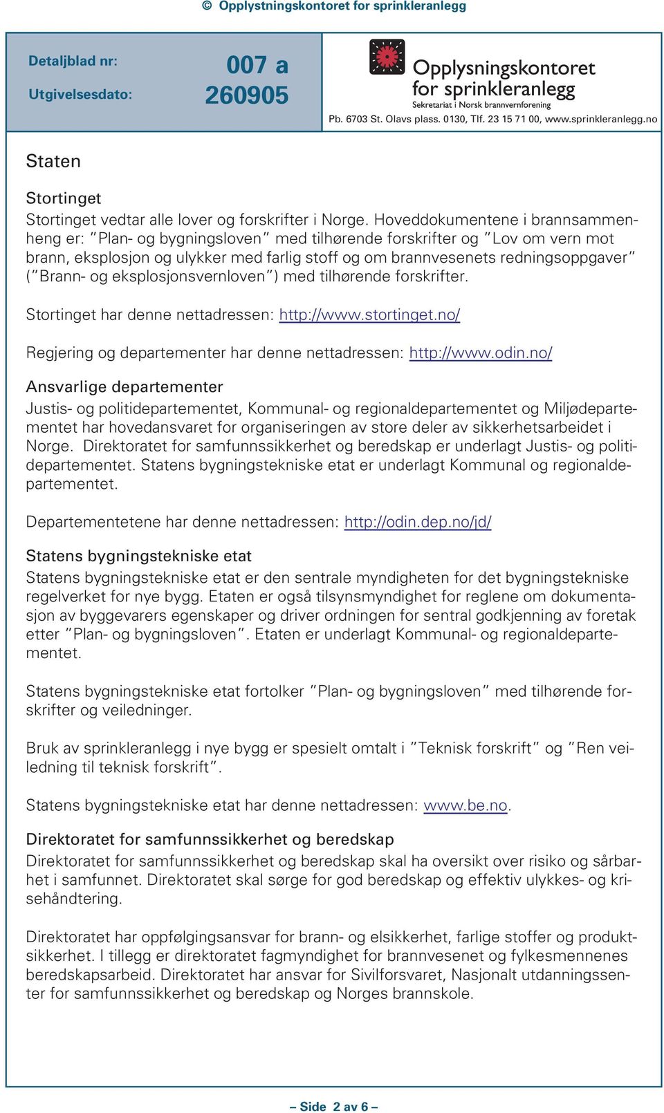 og eksplosjonsvernloven ) med tilhørende forskrifter. Stortinget har denne nettadressen: http://www.stortinget.no/ Regjering og departementer har denne nettadressen: http://www.odin.