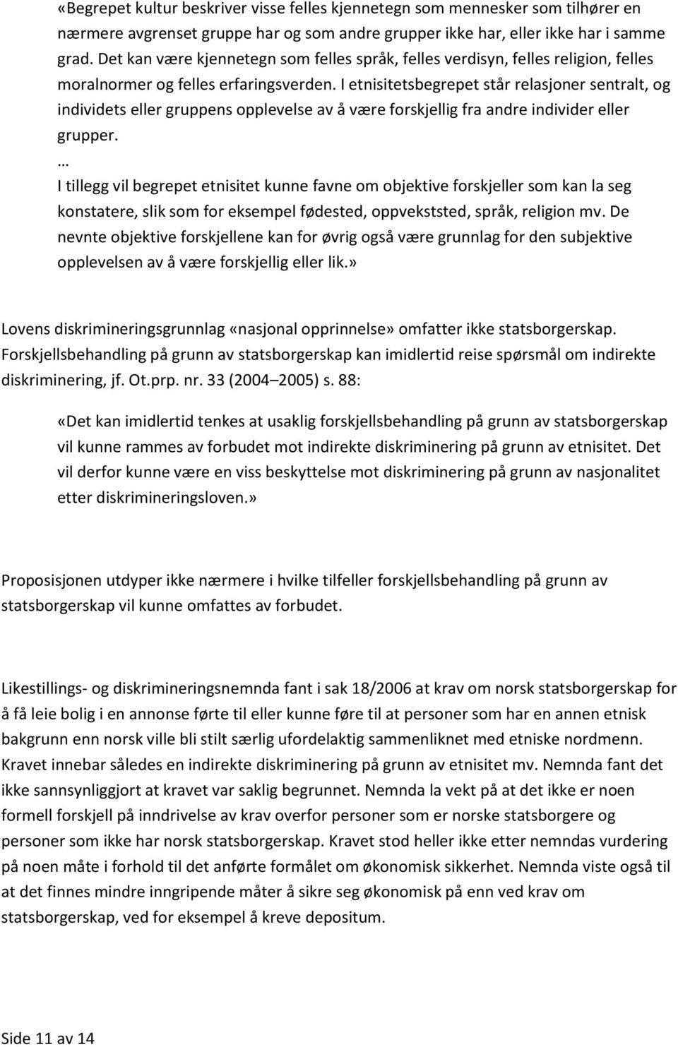 I etnisitetsbegrepet står relasjoner sentralt, og individets eller gruppens opplevelse av å være forskjellig fra andre individer eller grupper.