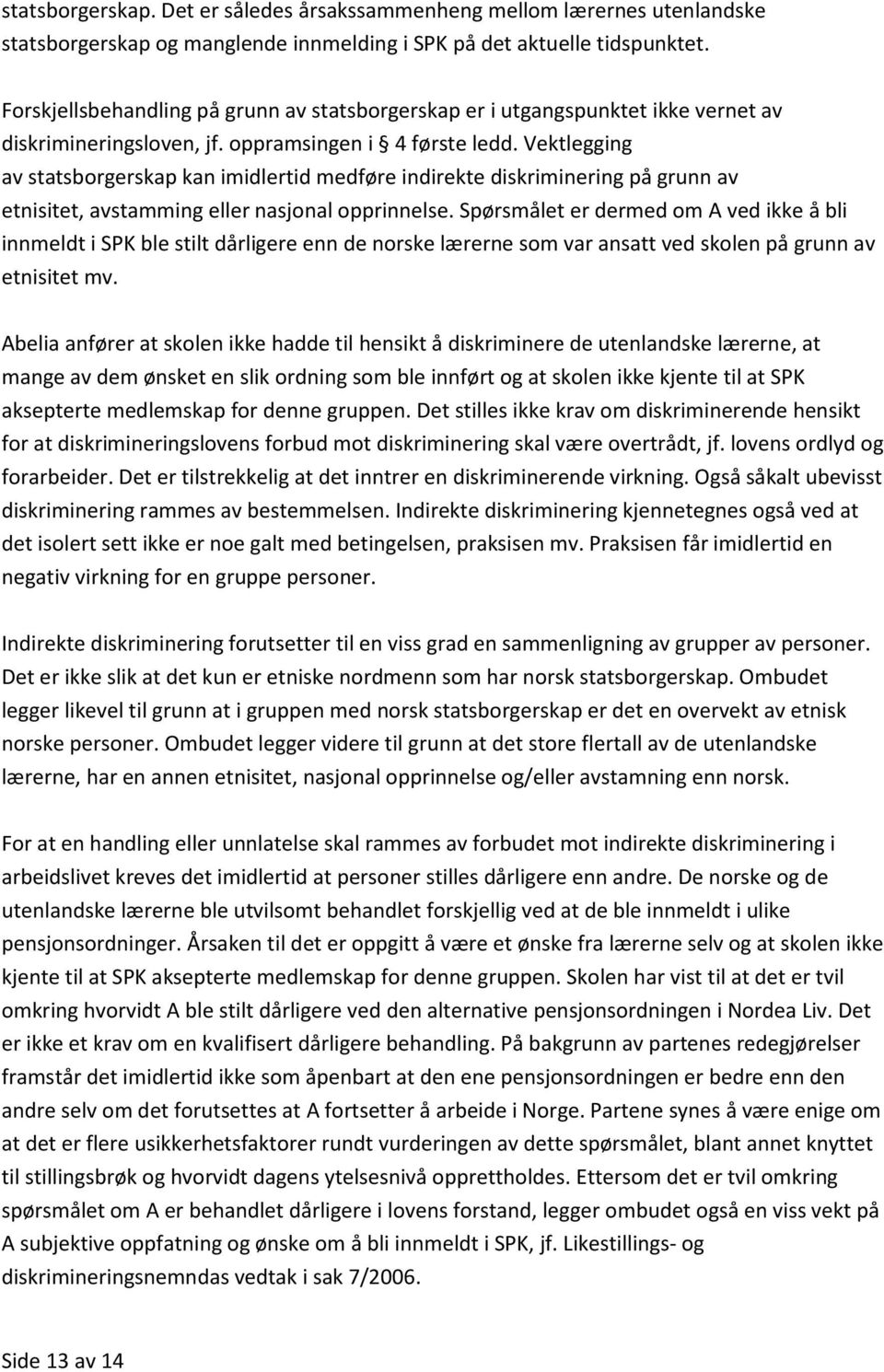 Vektlegging av statsborgerskap kan imidlertid medføre indirekte diskriminering på grunn av etnisitet, avstamming eller nasjonal opprinnelse.