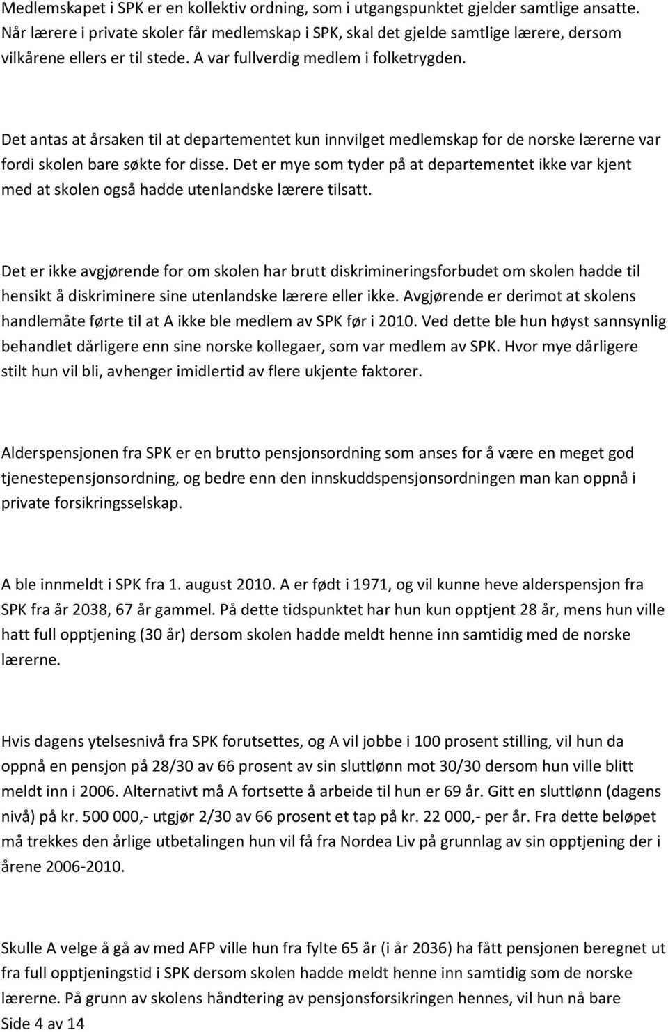 Det antas at årsaken til at departementet kun innvilget medlemskap for de norske lærerne var fordi skolen bare søkte for disse.