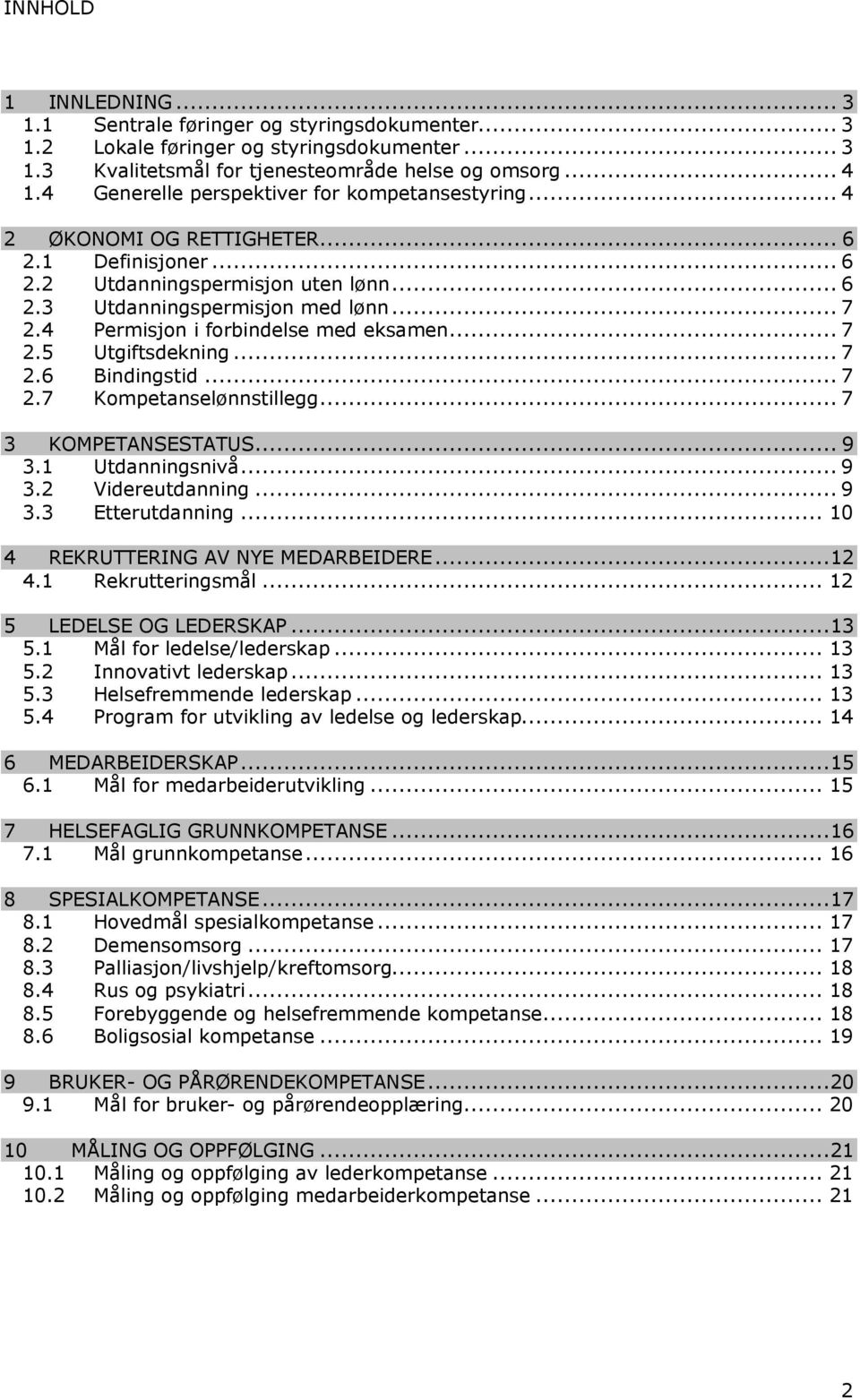 4 Permisjn i frbindelse med eksamen... 7 2.5 Utgiftsdekning... 7 2.6 Bindingstid... 7 2.7 Kmpetanselønnstillegg... 7 3 KOMPETANSESTATUS... 9 3.1 Utdanningsnivå... 9 3.2 Videreutdanning... 9 3.3 Etterutdanning.