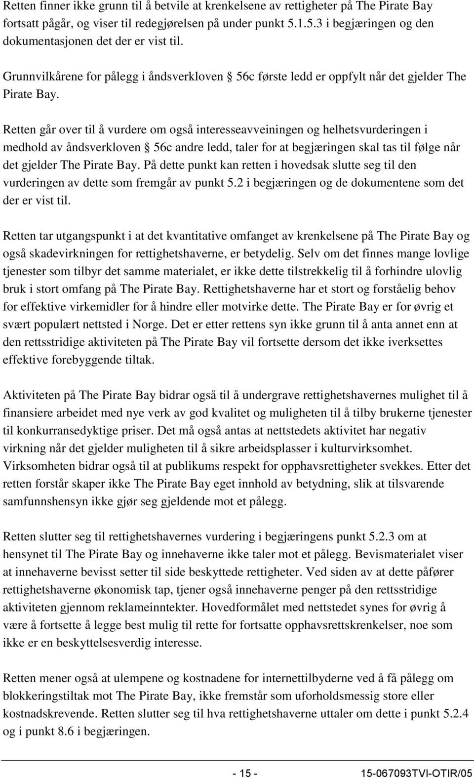 Retten går over til å vurdere om også interesseavveiningen og helhetsvurderingen i medhold av åndsverkloven 56c andre ledd, taler for at begjæringen skal tas til følge når det gjelder The Pirate Bay.