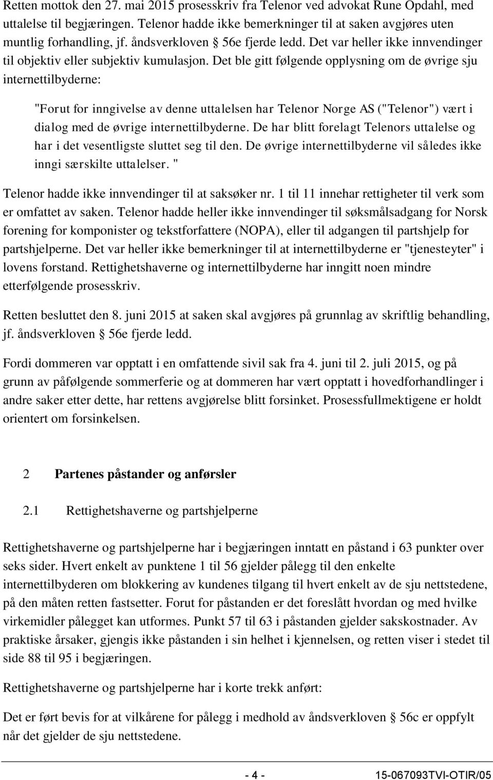 Det ble gitt følgende opplysning om de øvrige sju internettilbyderne: "Forut for inngivelse av denne uttalelsen har Telenor Norge AS ("Telenor") vært i dialog med de øvrige internettilbyderne.