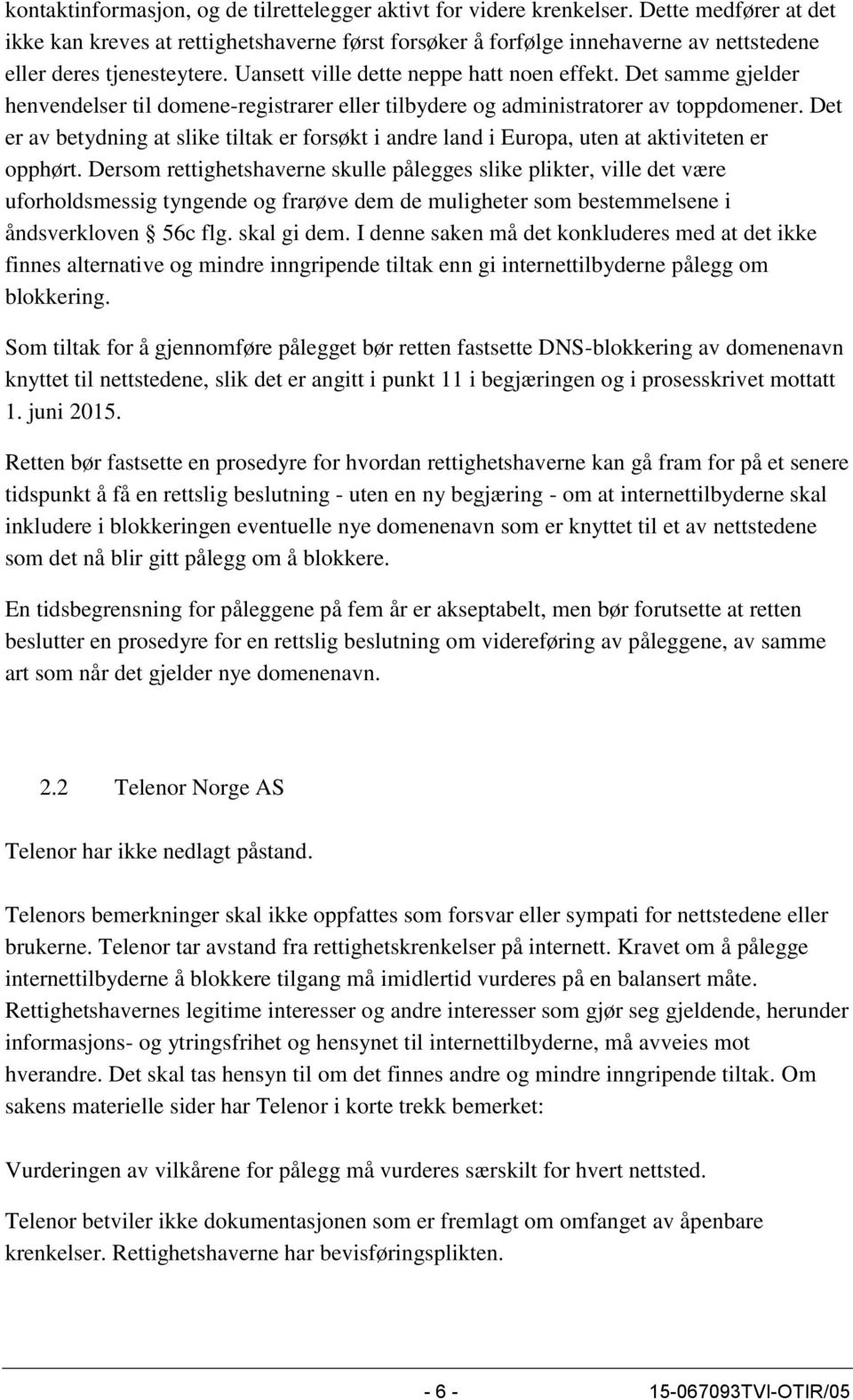 Det samme gjelder henvendelser til domene-registrarer eller tilbydere og administratorer av toppdomener.