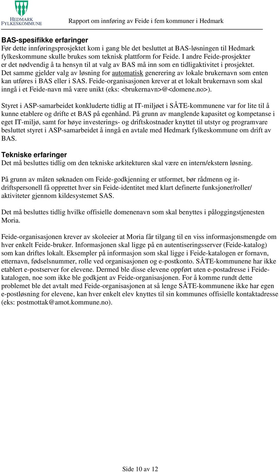 Det samme gjelder valg av løsning for automatisk generering av lokale brukernavn som enten kan utføres i BAS eller i SAS.