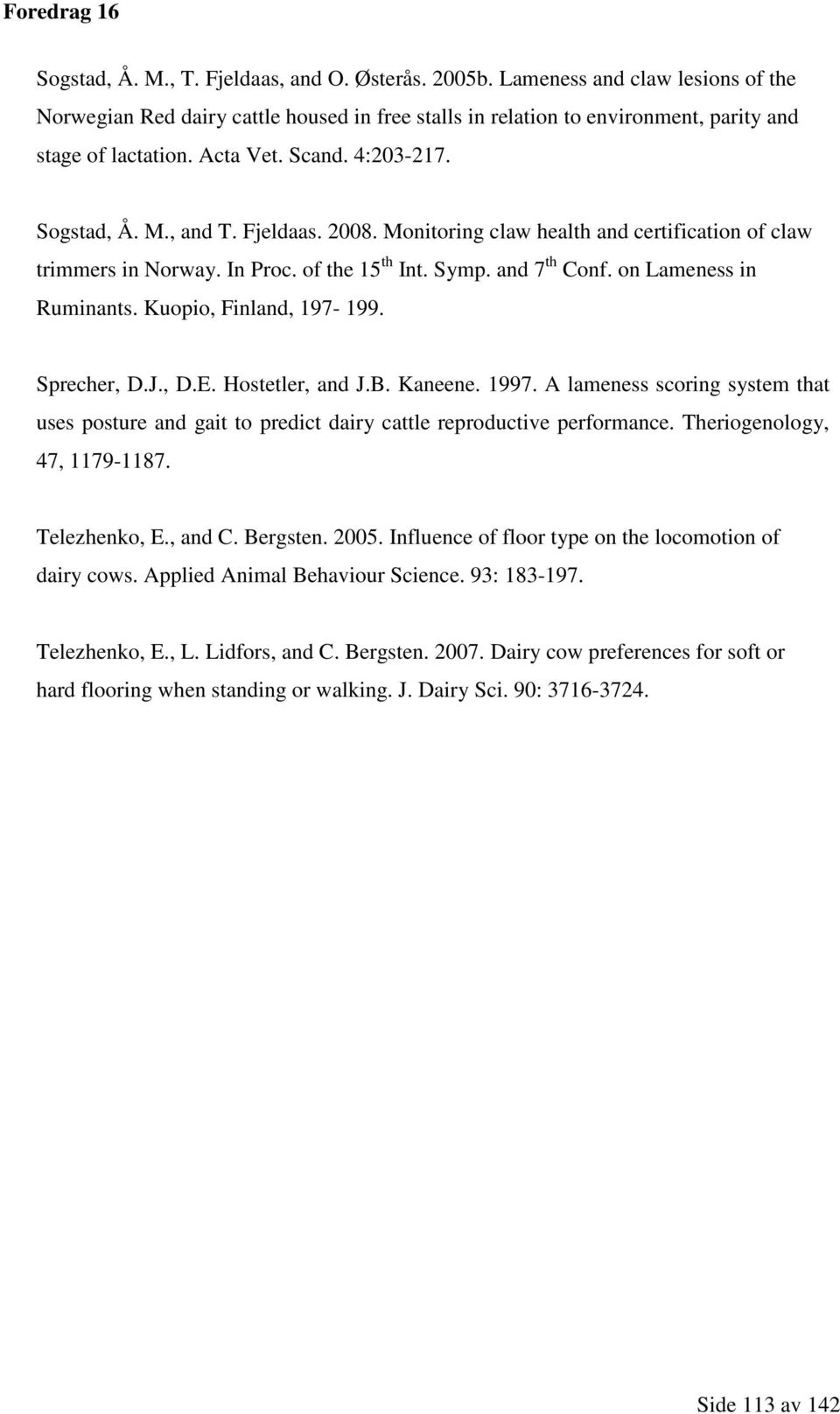 on Lameness in Ruminants. Kuopio, Finland, 197-199. Sprecher, D.J., D.E. Hostetler, and J.B. Kaneene. 1997.