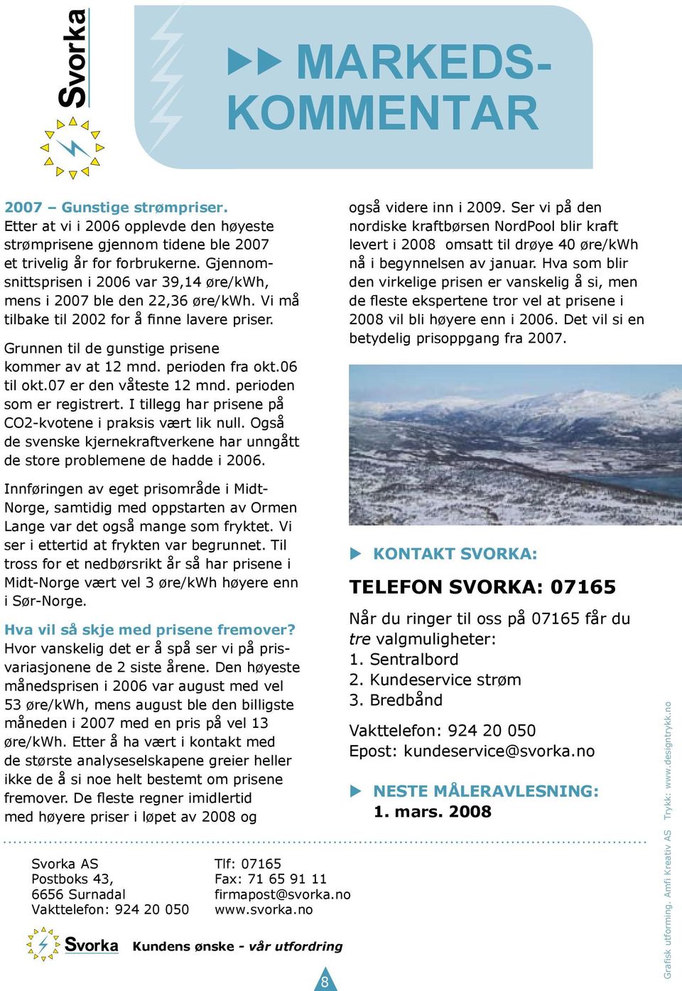 perioden fra okt.06 til okt.07 er den våteste 12 mnd. perioden som er registrert. I tillegg har prisene på CO2-kvotene i praksis vært lik null.