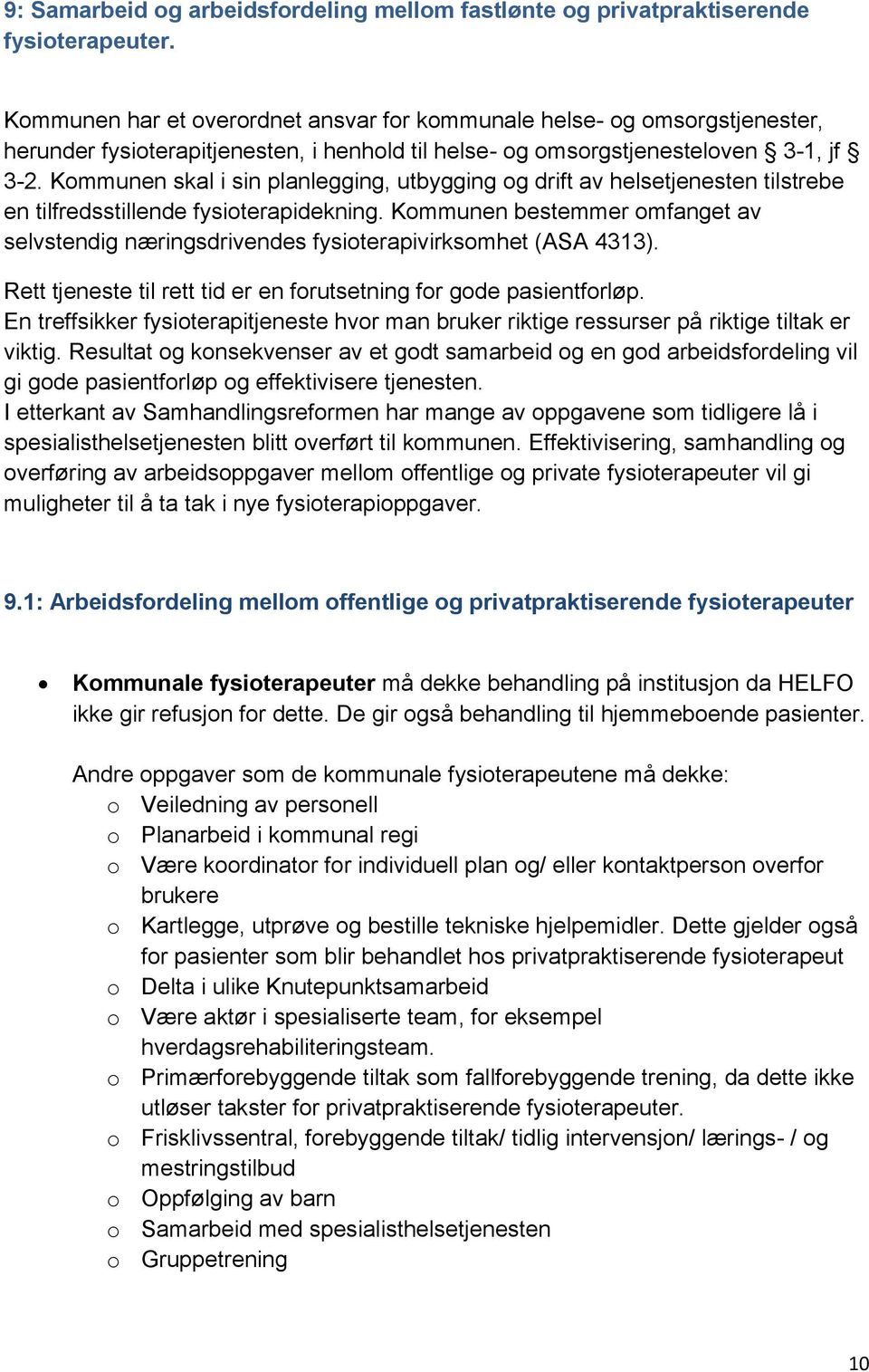 Kommunen skal i sin planlegging, utbygging og drift av helsetjenesten tilstrebe en tilfredsstillende fysioterapidekning.