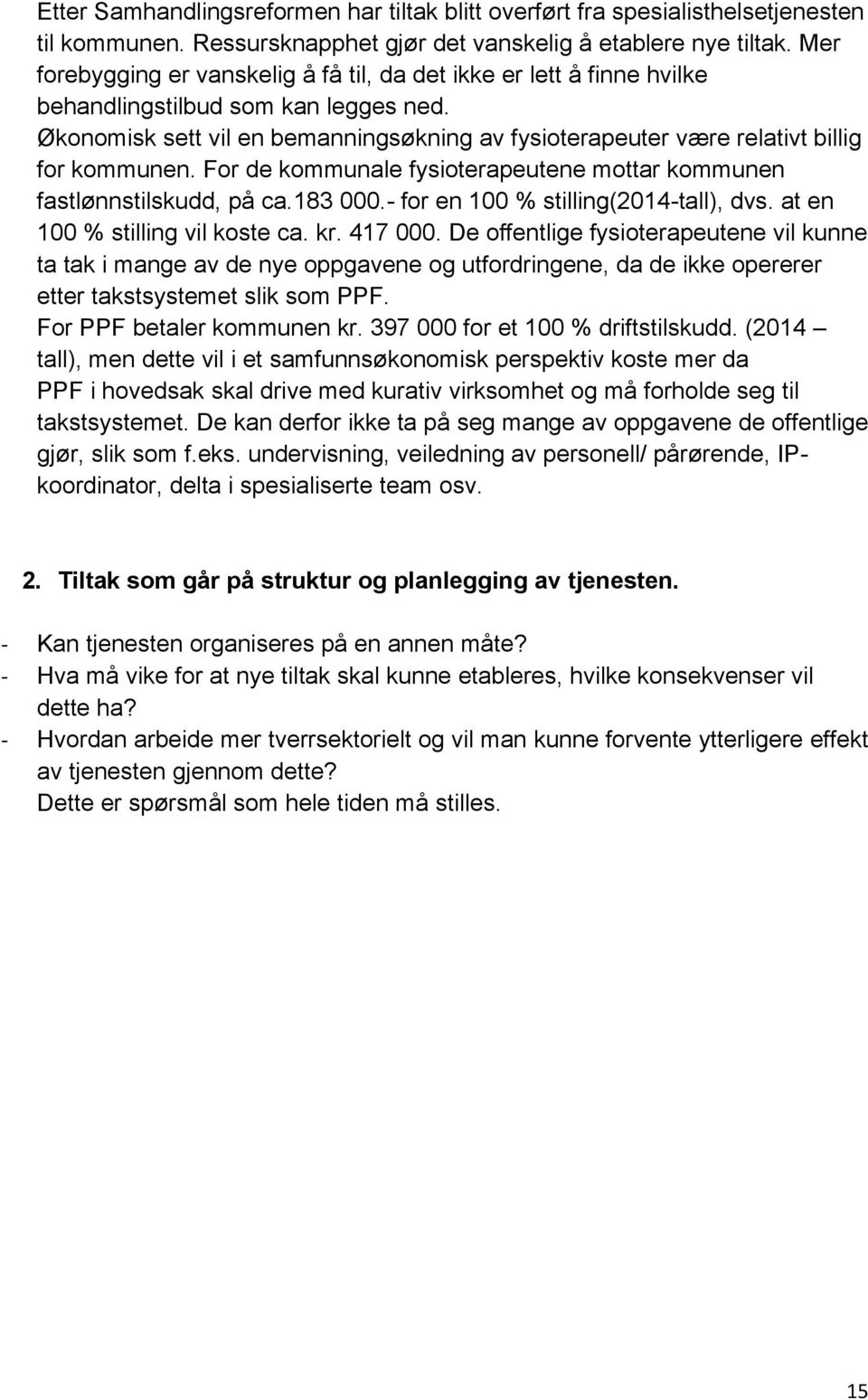 Økonomisk sett vil en bemanningsøkning av fysioterapeuter være relativt billig for kommunen. For de kommunale fysioterapeutene mottar kommunen fastlønnstilskudd, på ca.183 000.