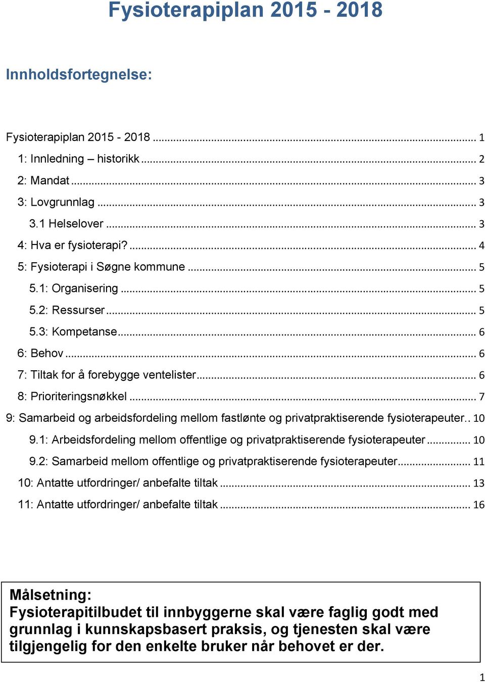 .. 7 9: Samarbeid og arbeidsfordeling mellom fastlønte og privatpraktiserende fysioterapeuter.. 10 9.1: Arbeidsfordeling mellom offentlige og privatpraktiserende fysioterapeuter... 10 9.2: Samarbeid mellom offentlige og privatpraktiserende fysioterapeuter.