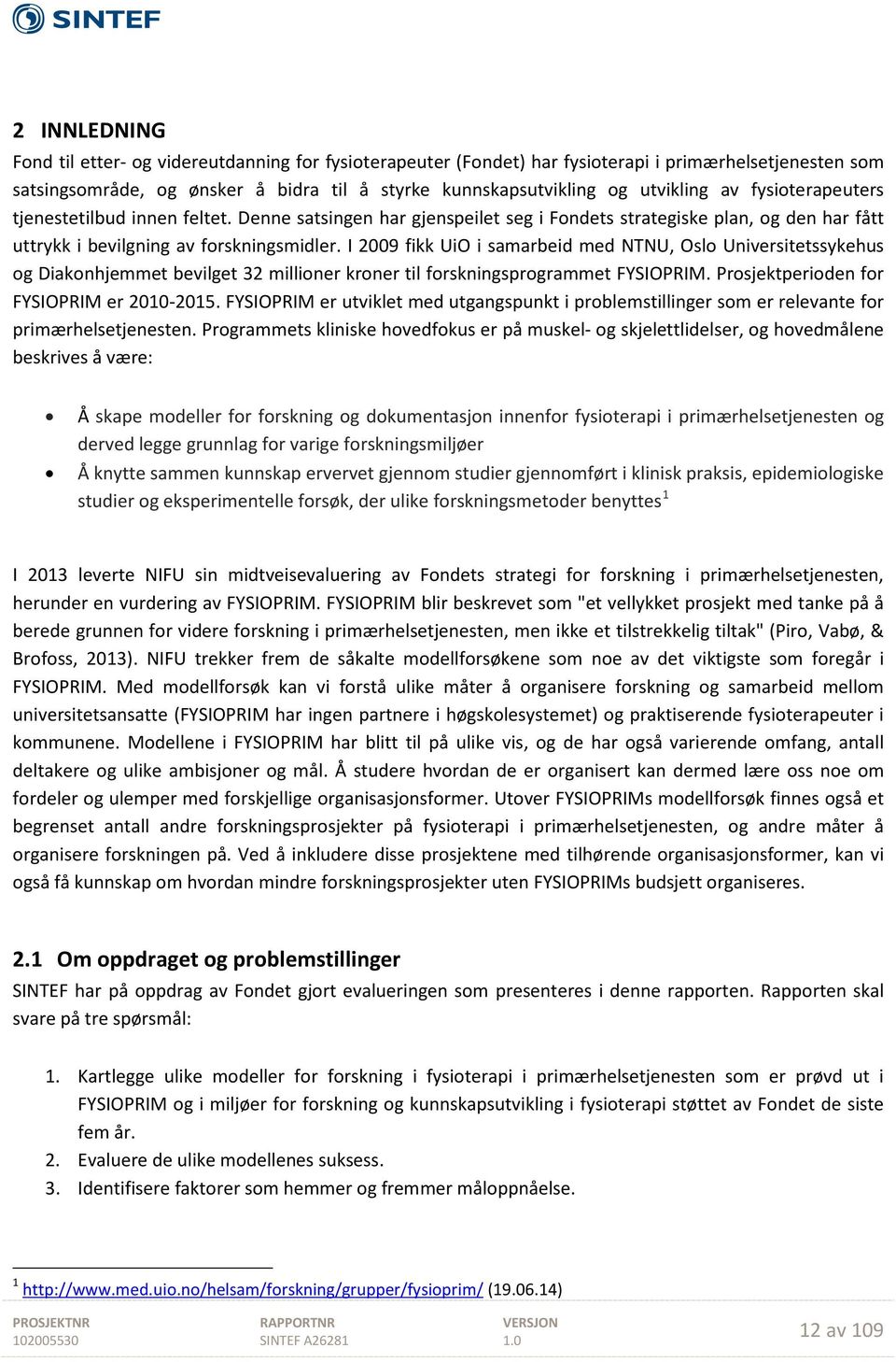 I 2009 fikk UiO i samarbeid med NTNU, Oslo Universitetssykehus og Diakonhjemmet bevilget 32 millioner kroner til forskningsprogrammet FYSIOPRIM. Prosjektperioden for FYSIOPRIM er 2010-2015.