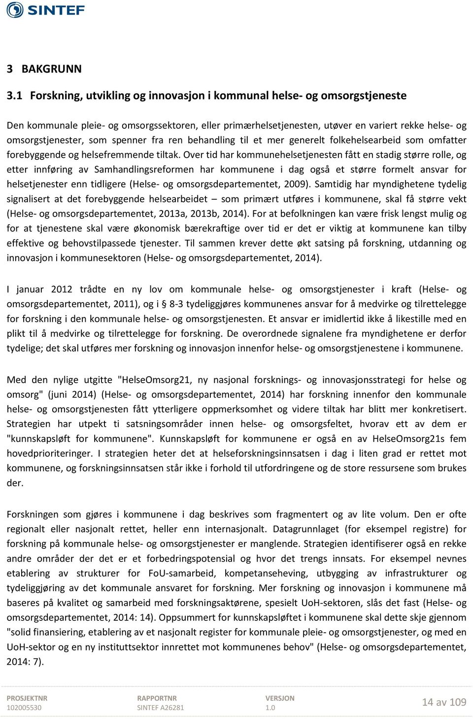 spenner fra ren behandling til et mer generelt folkehelsearbeid som omfatter forebyggende og helsefremmende tiltak.