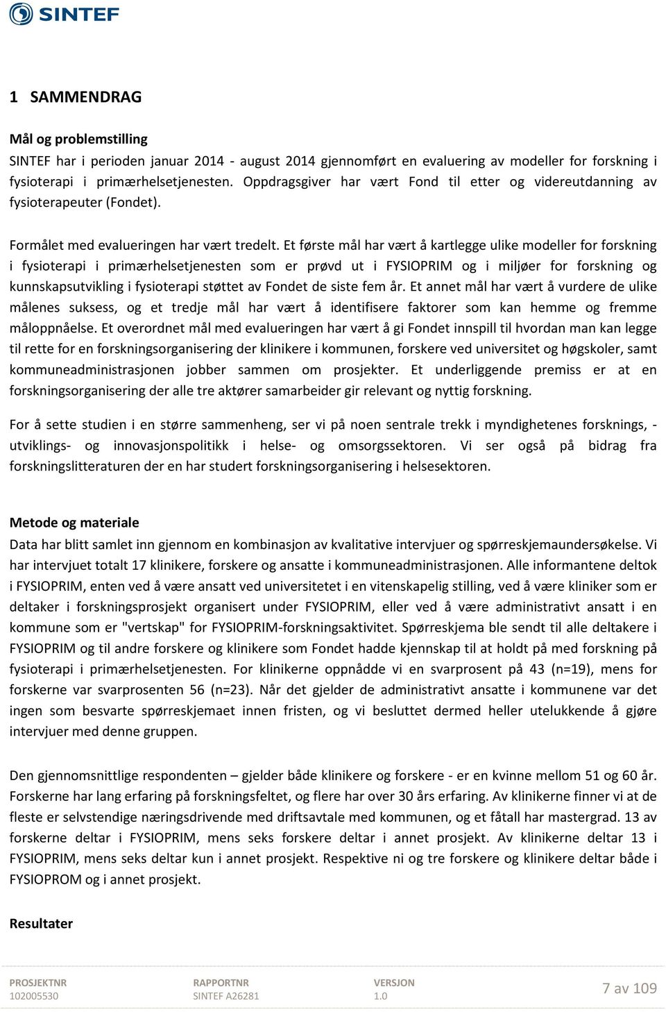 Et første mål har vært å kartlegge ulike modeller for forskning i fysioterapi i primærhelsetjenesten som er prøvd ut i FYSIOPRIM og i miljøer for forskning og kunnskapsutvikling i fysioterapi støttet