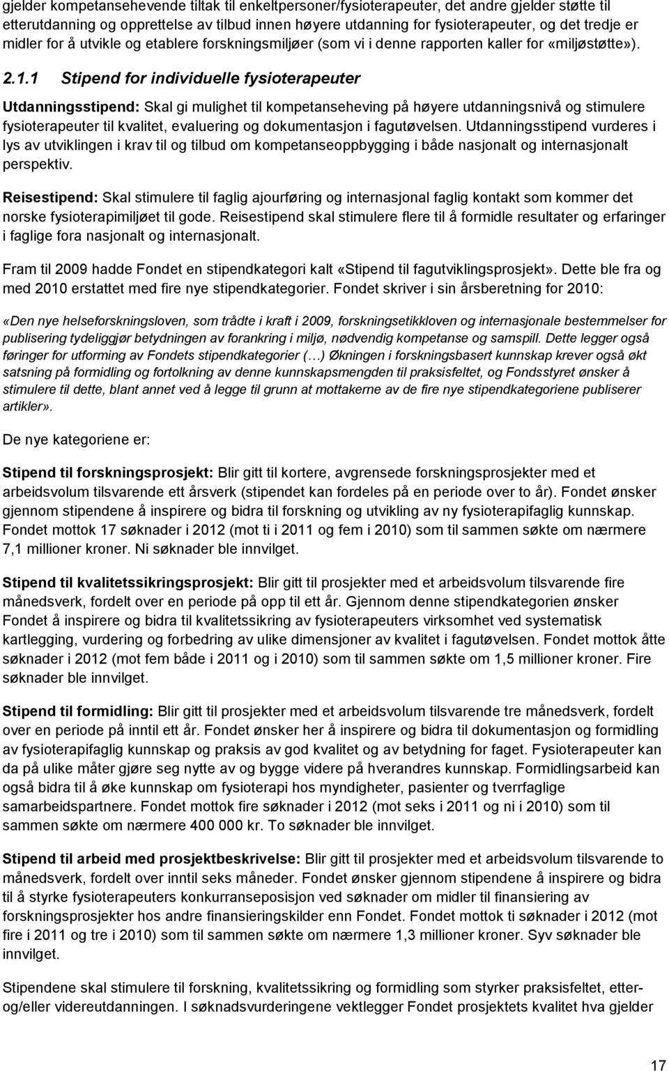 1 Stipend for individuelle fysioterapeuter Utdanningsstipend: Skal gi mulighet til kompetanseheving på høyere utdanningsnivå og stimulere fysioterapeuter til kvalitet, evaluering og dokumentasjon i