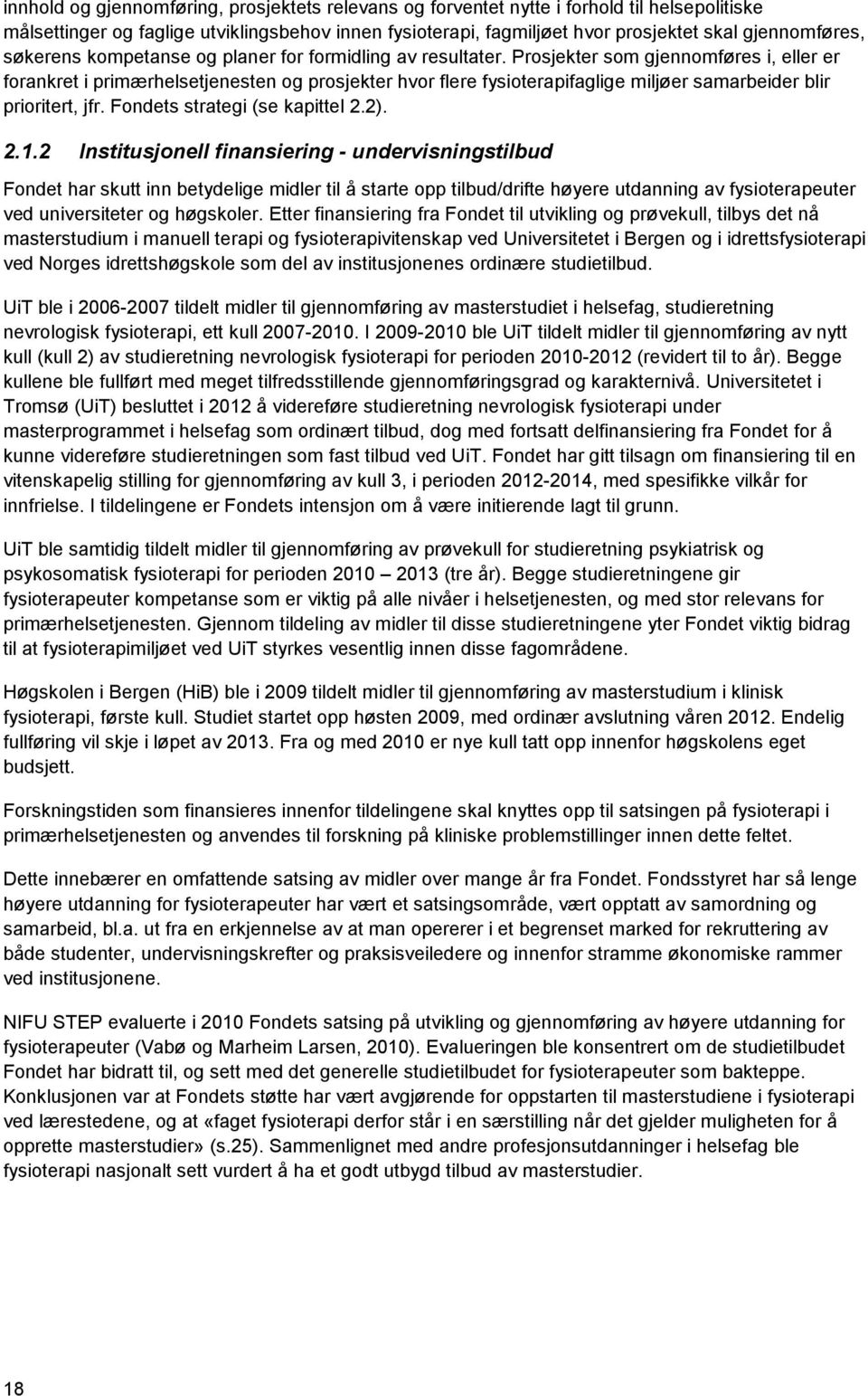 Prosjekter som gjennomføres i, eller er forankret i primærhelsetjenesten og prosjekter hvor flere fysioterapifaglige miljøer samarbeider blir prioritert, jfr. Fondets strategi (se kapittel 2.2). 2.1.