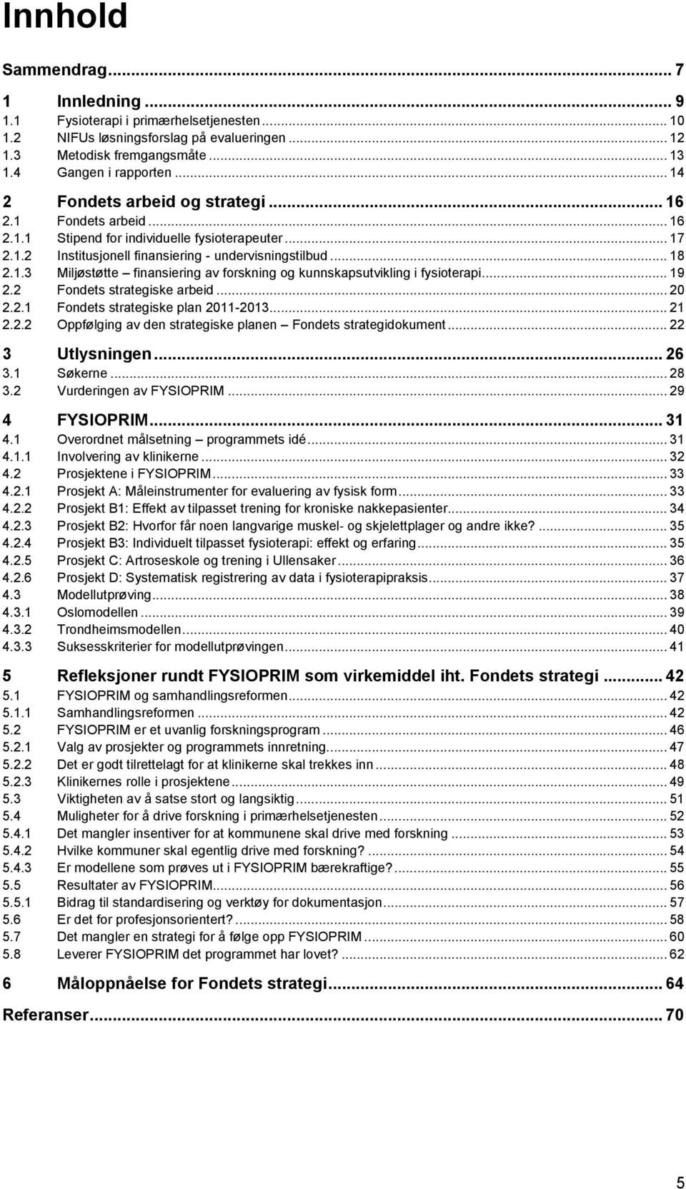 .. 19 2.2 Fondets strategiske arbeid... 20 2.2.1 Fondets strategiske plan 2011-2013... 21 2.2.2 Oppfølging av den strategiske planen Fondets strategidokument... 22 3 Utlysningen... 26 3.1 Søkerne.