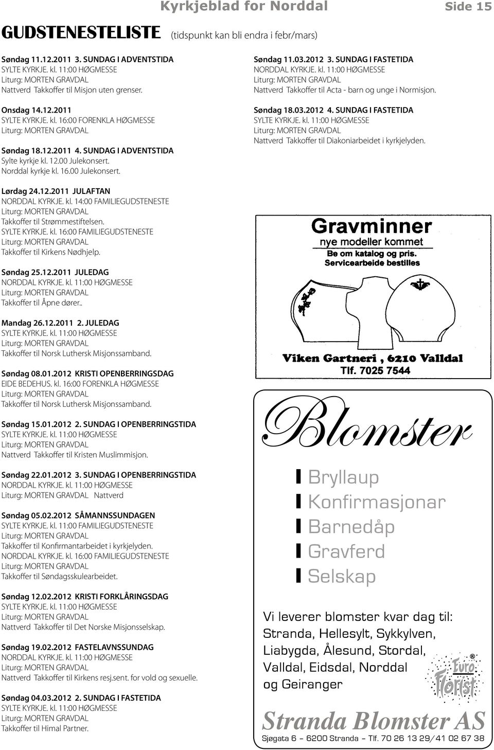 Norddal kyrkje kl. 16.00 Julekonsert. Søndag 11.03.2012 3. SUNDAG I FASTETIDA NORDDAL KYRKJE. kl. 11:00 HØGMESSE Nattverd Takkoffer til Acta barn og unge i Normisjon. Søndag 18.03.2012 4.