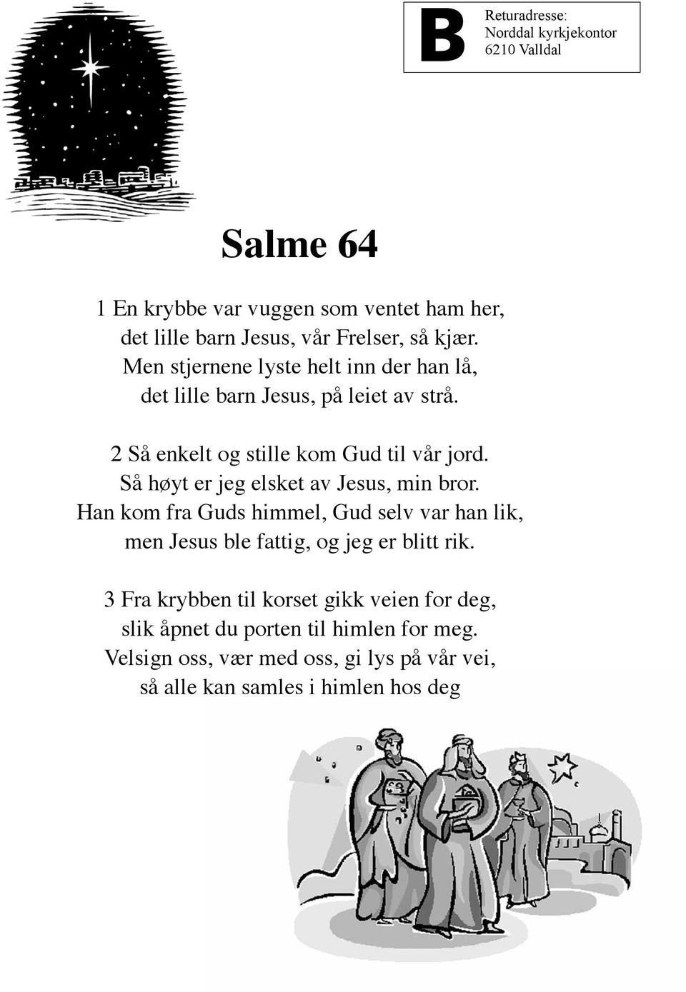 Så høyt er jeg elsket av Jesus, min bror. Han kom fra Guds himmel, Gud selv var han lik, men Jesus ble fattig, og jeg er blitt rik.