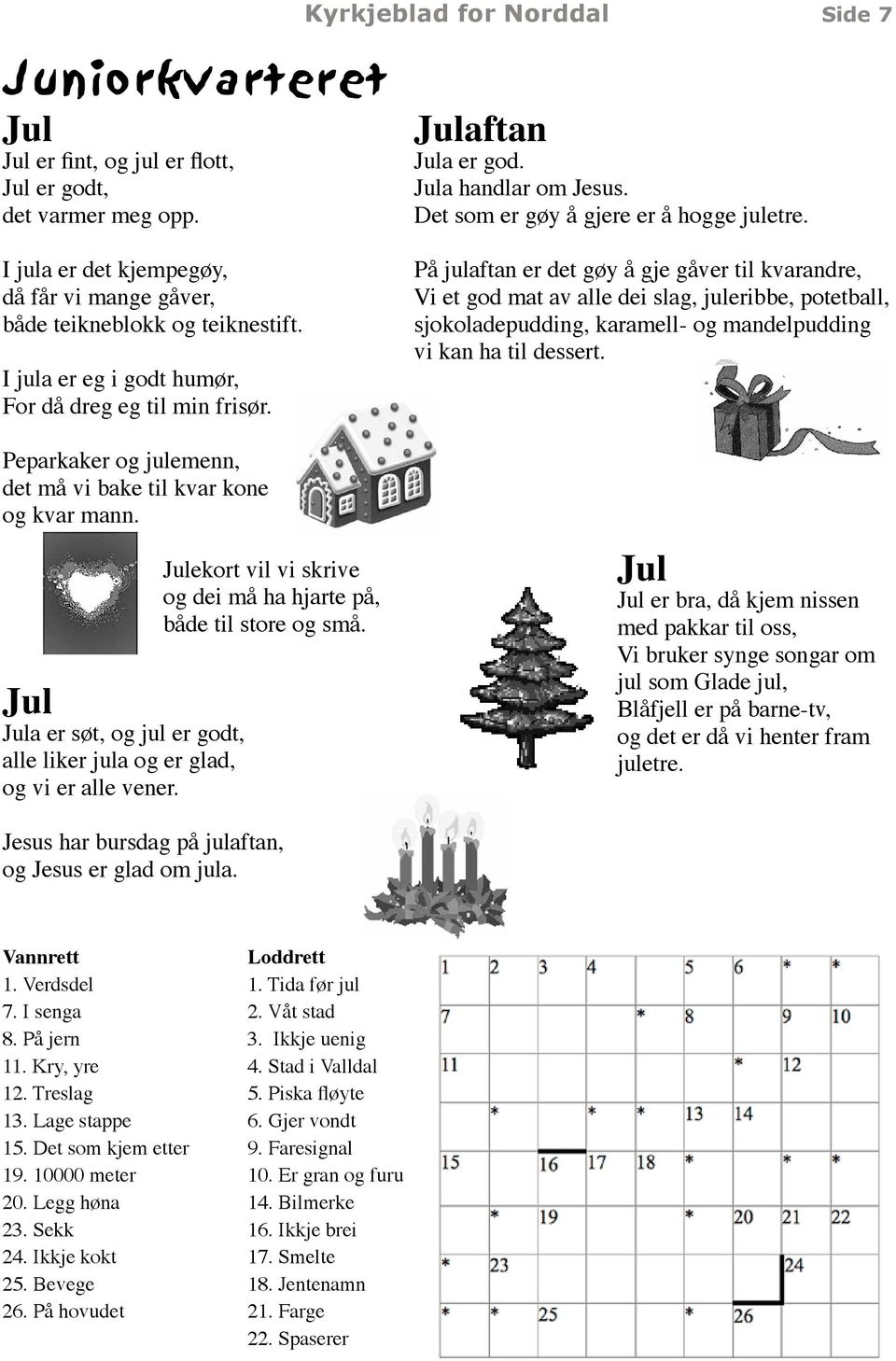 Jul Jula er søt, og jul er godt, alle liker jula og er glad, og vi er alle vener. Julekort vil vi skrive og dei må ha hjarte på, både til store og små. Julaftan Jula er god. Jula handlar om Jesus.