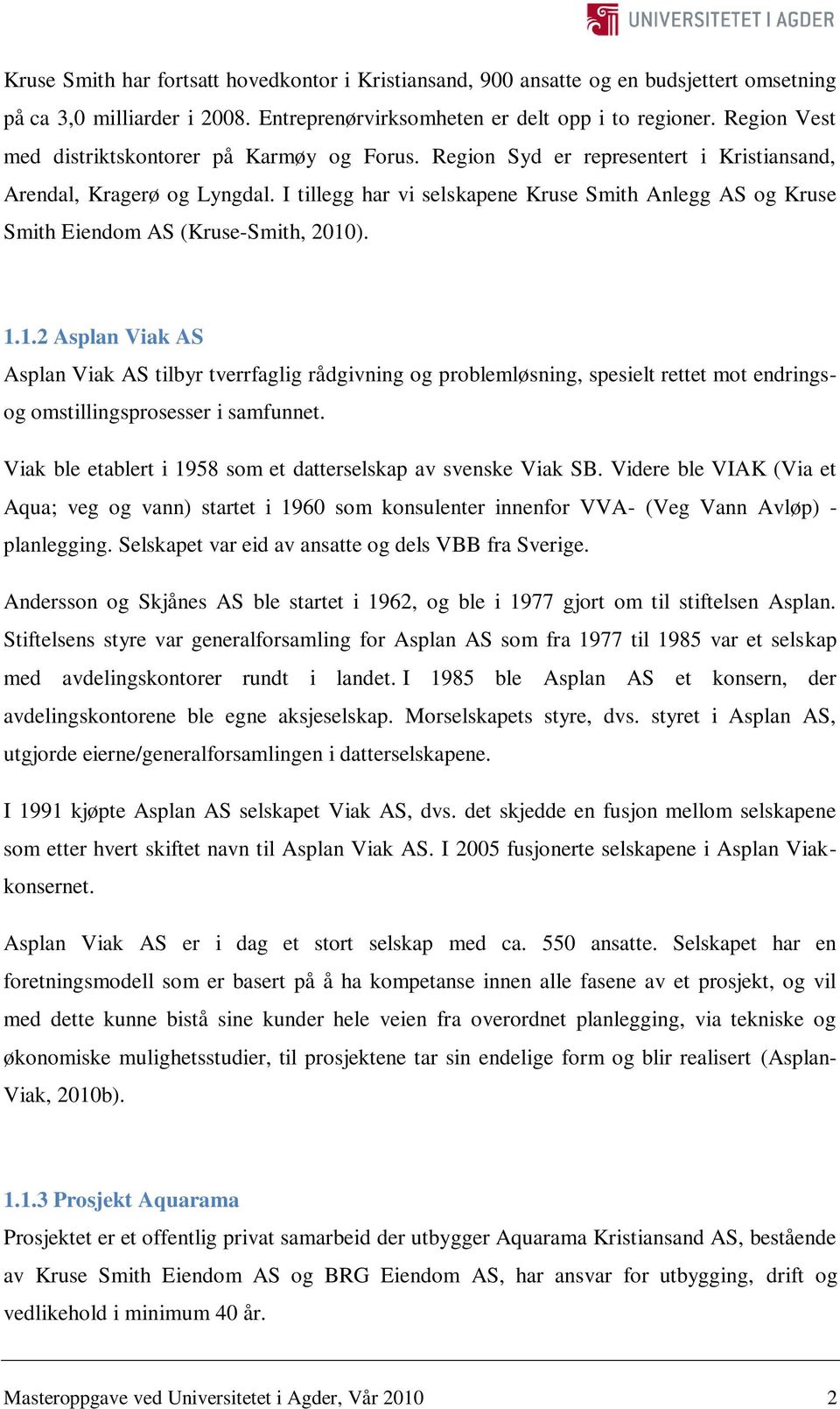 I tillegg har vi selskapene Kruse Smith Anlegg AS og Kruse Smith Eiendom AS (Kruse-Smith, 2010