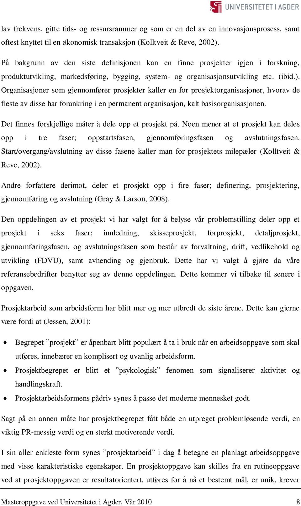 Organisasjoner som gjennomfører prosjekter kaller en for prosjektorganisasjoner, hvorav de fleste av disse har forankring i en permanent organisasjon, kalt basisorganisasjonen.