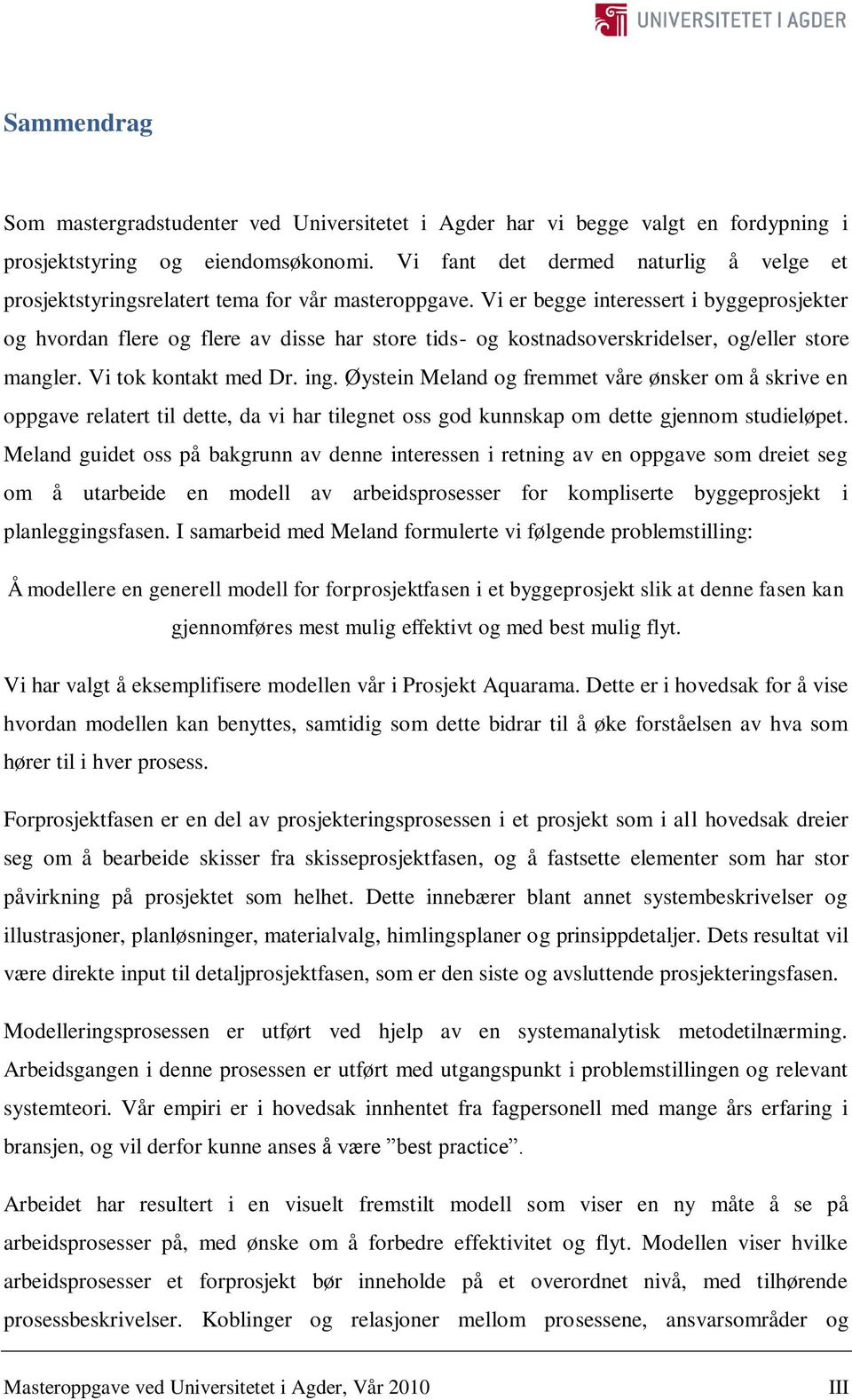 Vi er begge interessert i byggeprosjekter og hvordan flere og flere av disse har store tids- og kostnadsoverskridelser, og/eller store mangler. Vi tok kontakt med Dr. ing.