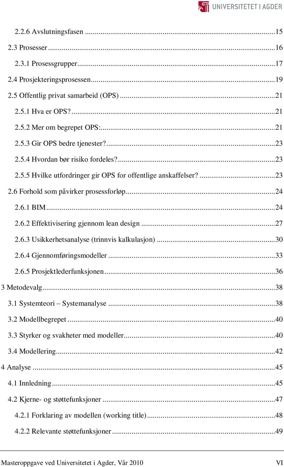 6.1 BIM... 24 2.6.2 Effektivisering gjennom lean design... 27 2.6.3 Usikkerhetsanalyse (trinnvis kalkulasjon)... 30 2.6.4 Gjennomføringsmodeller... 33 2.6.5 Prosjektlederfunksjonen... 36 3 Metodevalg.