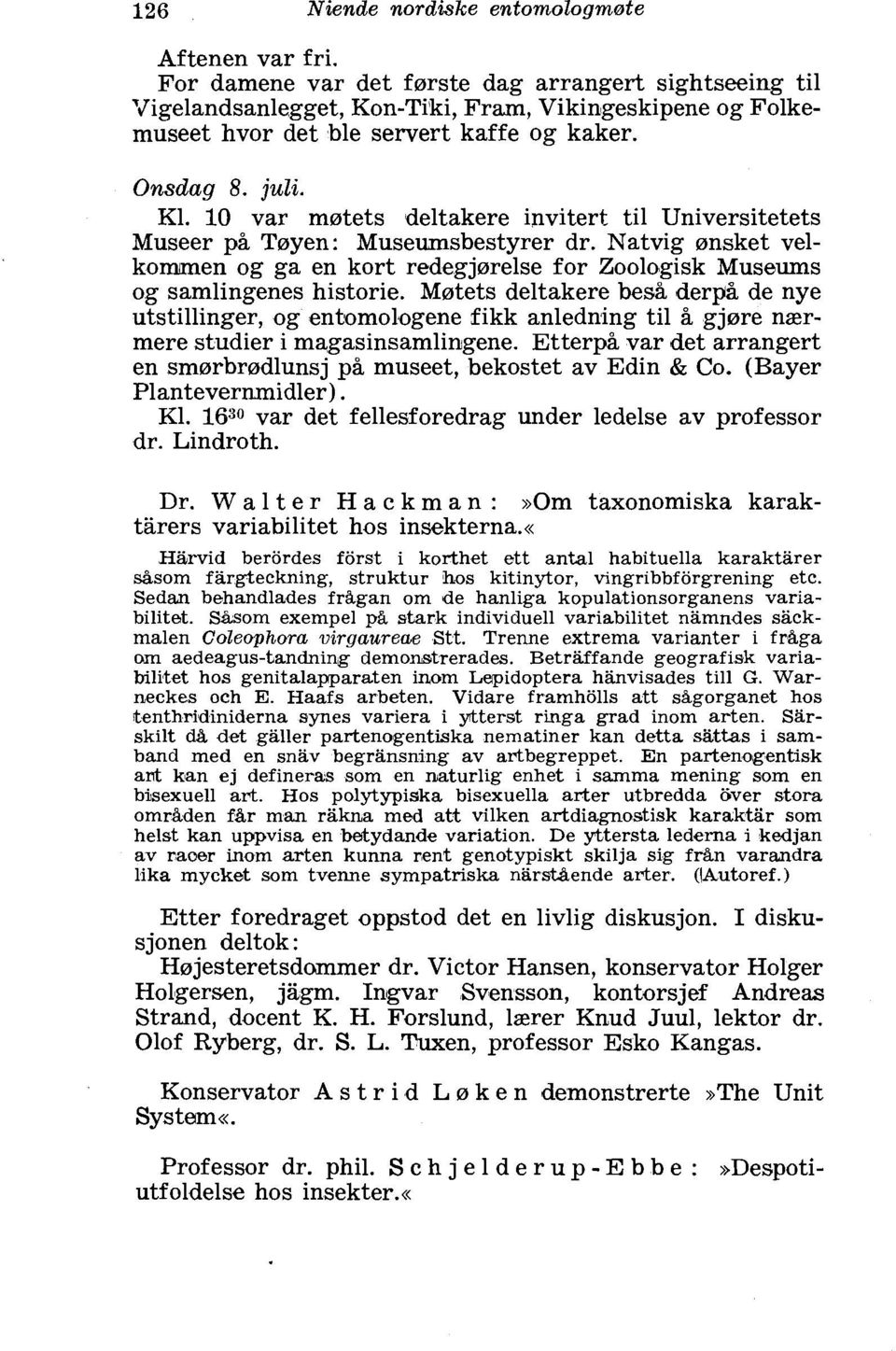 10 var motets deltakere invitert ti1 Universitetets Museer ph Toyen: Museumsbestyrer dr. Natvig onsket velkomunen og ga en kort redegjorelse for Zoologisk Museums og samlingenes historie.