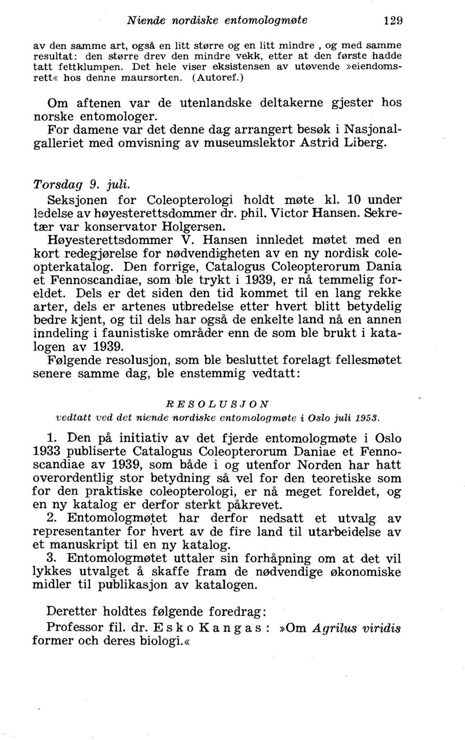 For damene var det denne dag arrangert besrak i Nasjonalgalleriet med omvisning av museumslektor Astrid Liberg. Torsdag 9. juli. Seksjonen for Coleopterologi holdt mote kl.